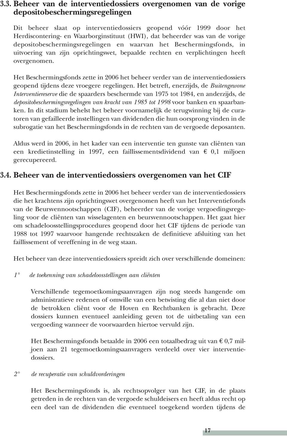 heeft overgenomen. Het Beschermingsfonds zette in 2006 het beheer verder van de interventiedossiers geopend tijdens deze vroegere regelingen.