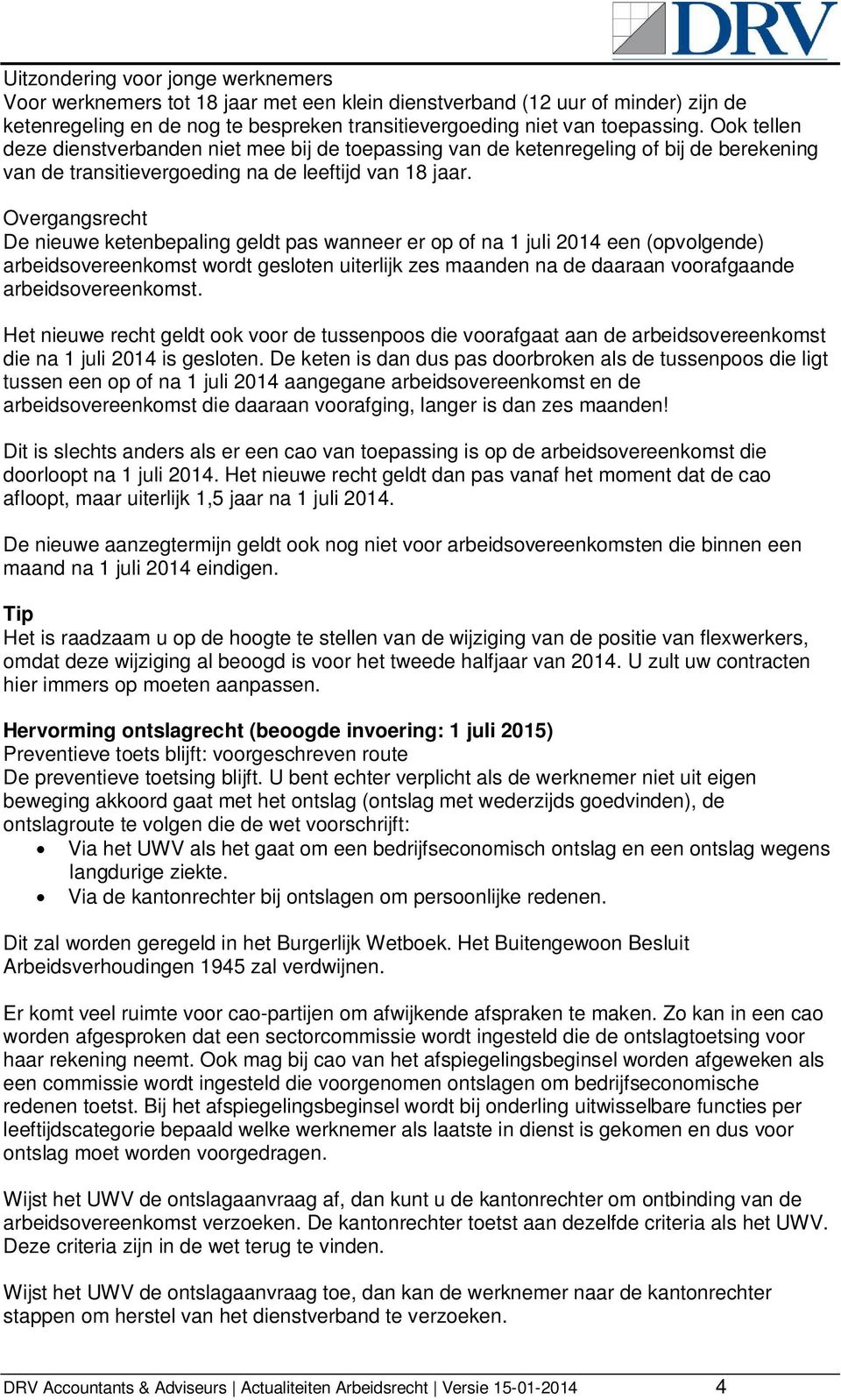 Overgangsrecht De nieuwe ketenbepaling geldt pas wanneer er op of na 1 juli 2014 een (opvolgende) arbeidsovereenkomst wordt gesloten uiterlijk zes maanden na de daaraan voorafgaande