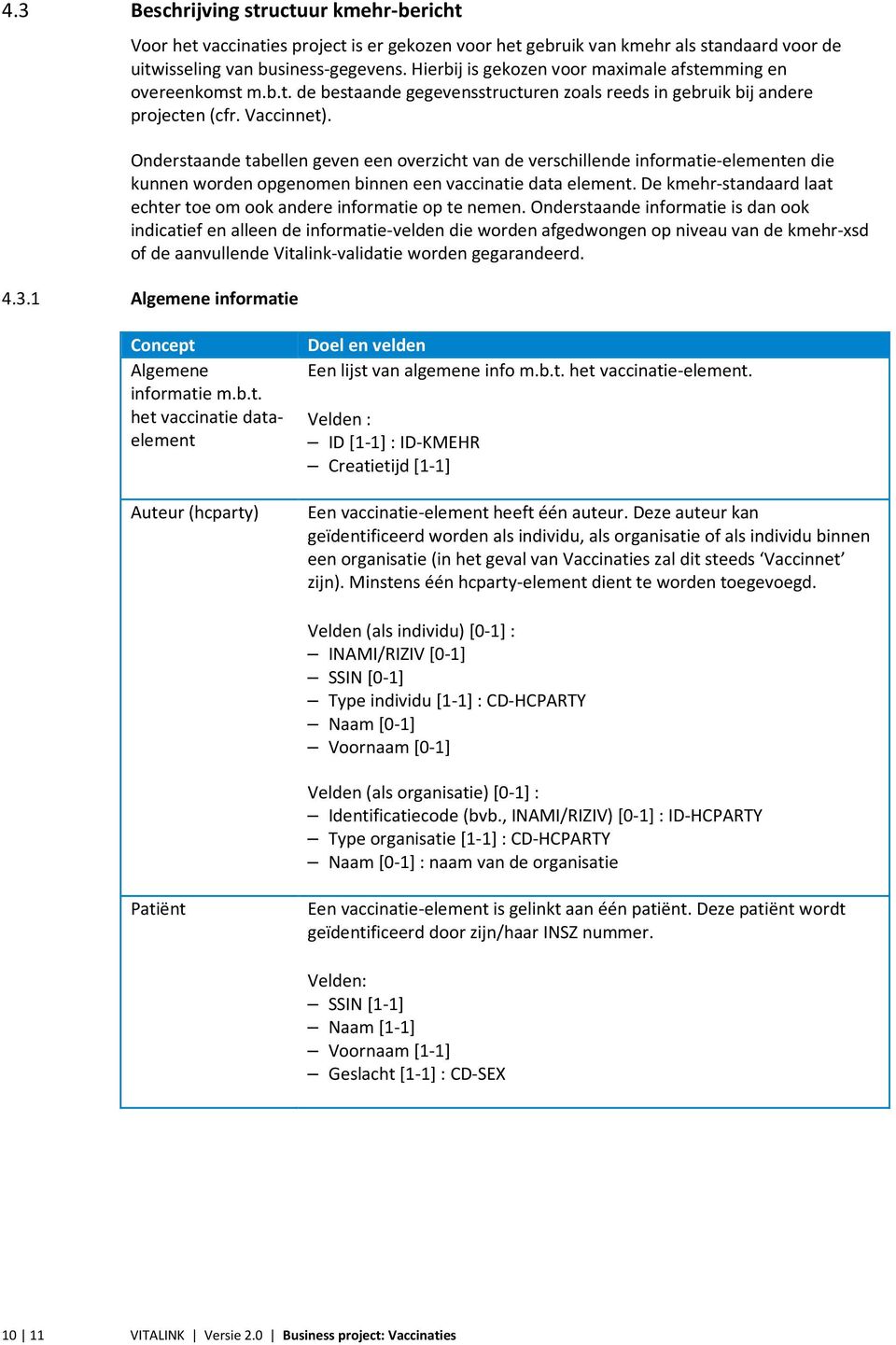 Onderstaande tabellen geven een overzicht van de verschillende informatie-elementen die kunnen worden opgenomen binnen een vaccinatie data element.