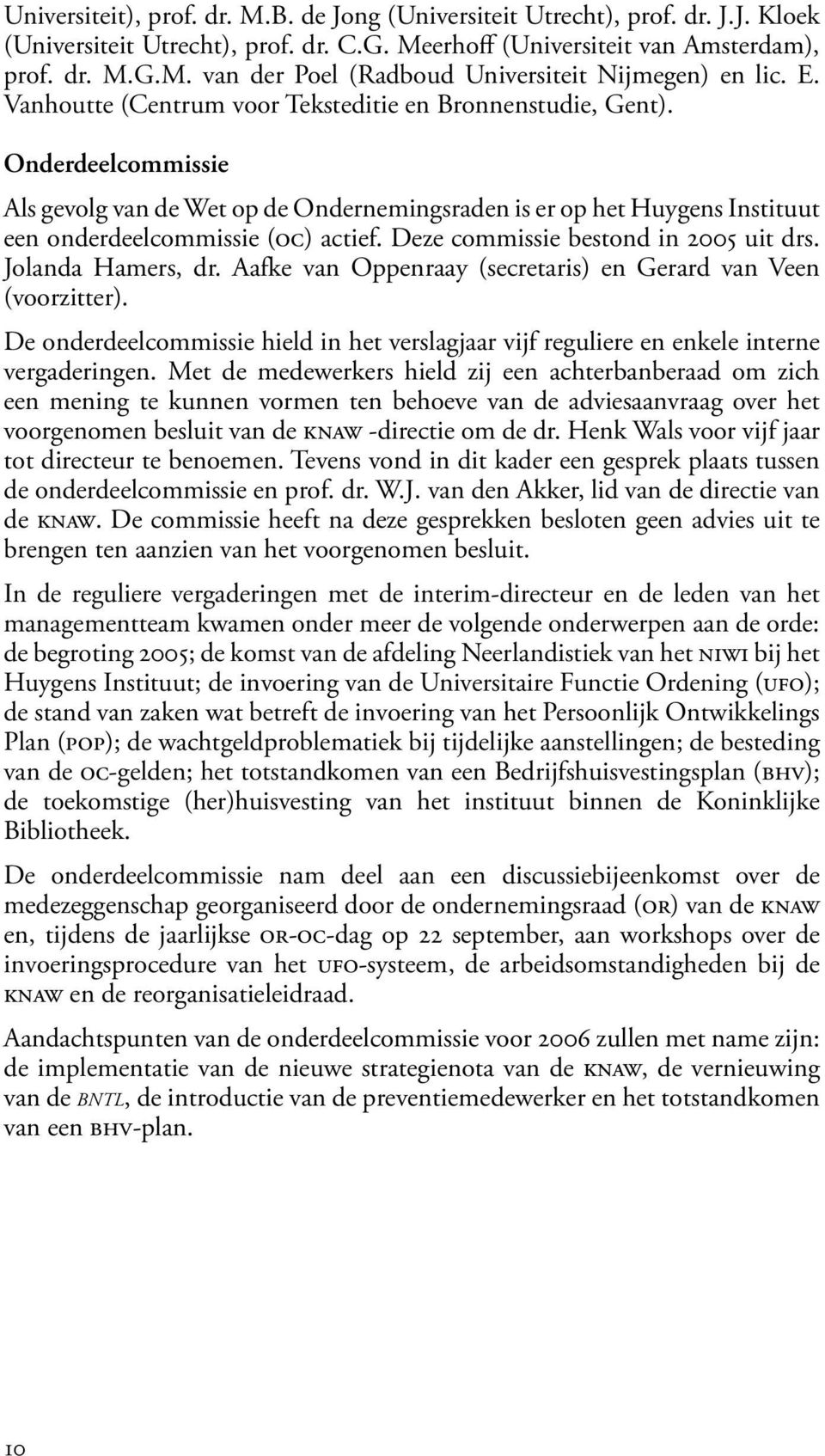 Deze commissie bestond in 2005 uit drs. Jolanda Hamers, dr. Aafke van Oppenraay (secretaris) en Gerard van Veen (voorzitter).