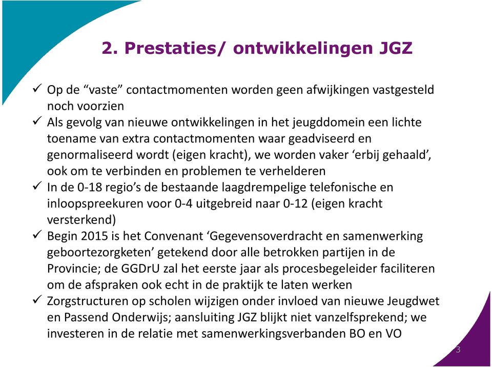 telefonische en inloopspreekuren voor 0-4 uitgebreid naar 0-12 (eigen kracht versterkend) Begin 2015 is het Convenant Gegevensoverdracht en samenwerking geboortezorgketen getekend door alle betrokken