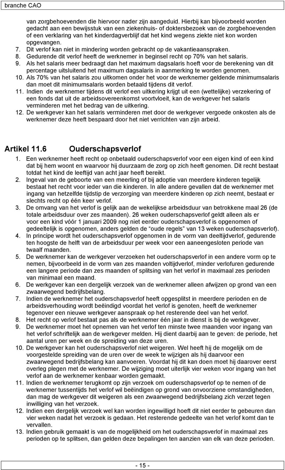 worden opgevangen. 7. Dit verlof kan niet in mindering worden gebracht op de vakantieaanspraken. 8. Gedurende dit verlof heeft de werknemer in beginsel recht op 70% van het salaris. 9.