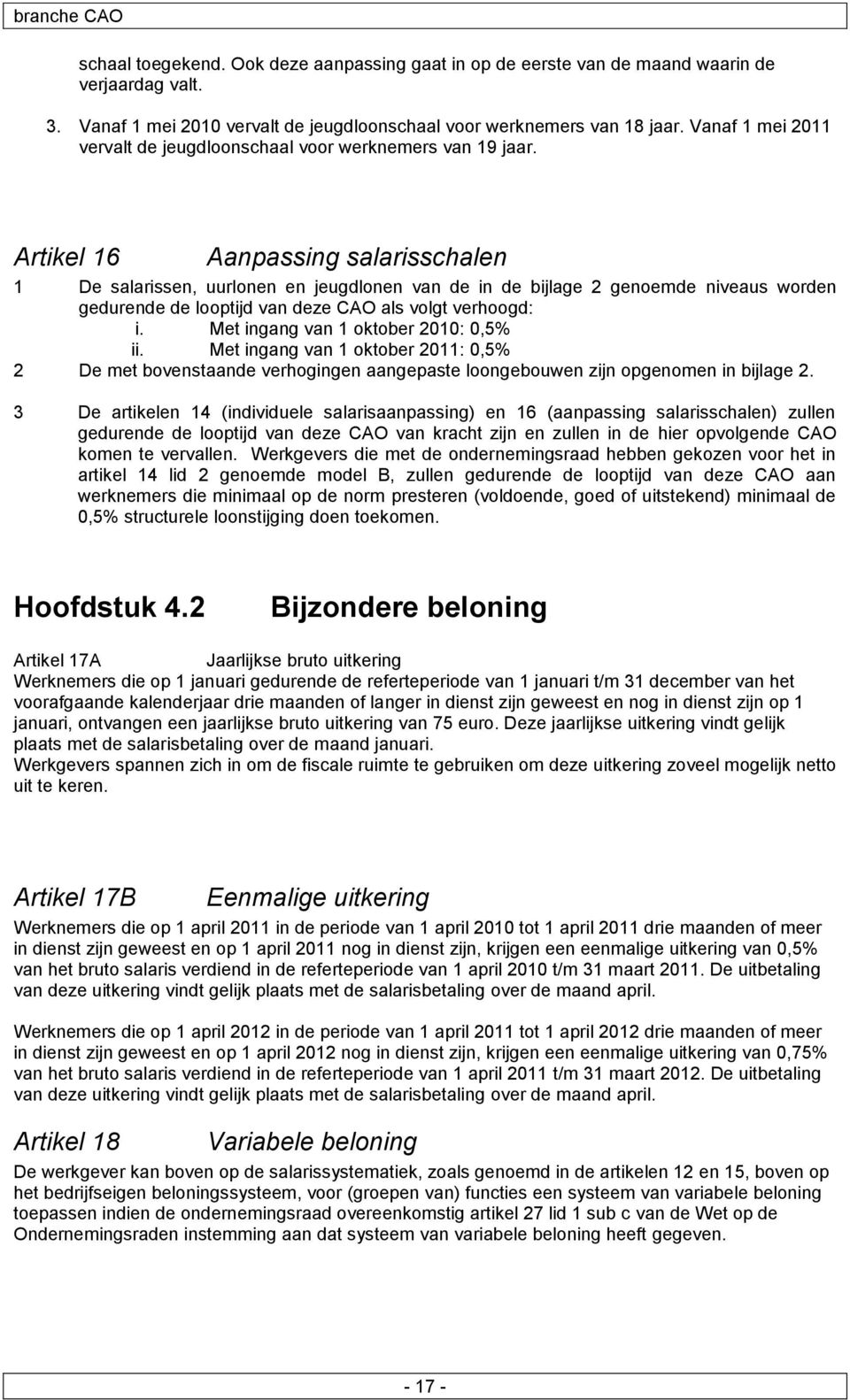 Artikel 16 Aanpassing salarisschalen 1 De salarissen, uurlonen en jeugdlonen van de in de bijlage 2 genoemde niveaus worden gedurende de looptijd van deze CAO als volgt verhoogd: i.