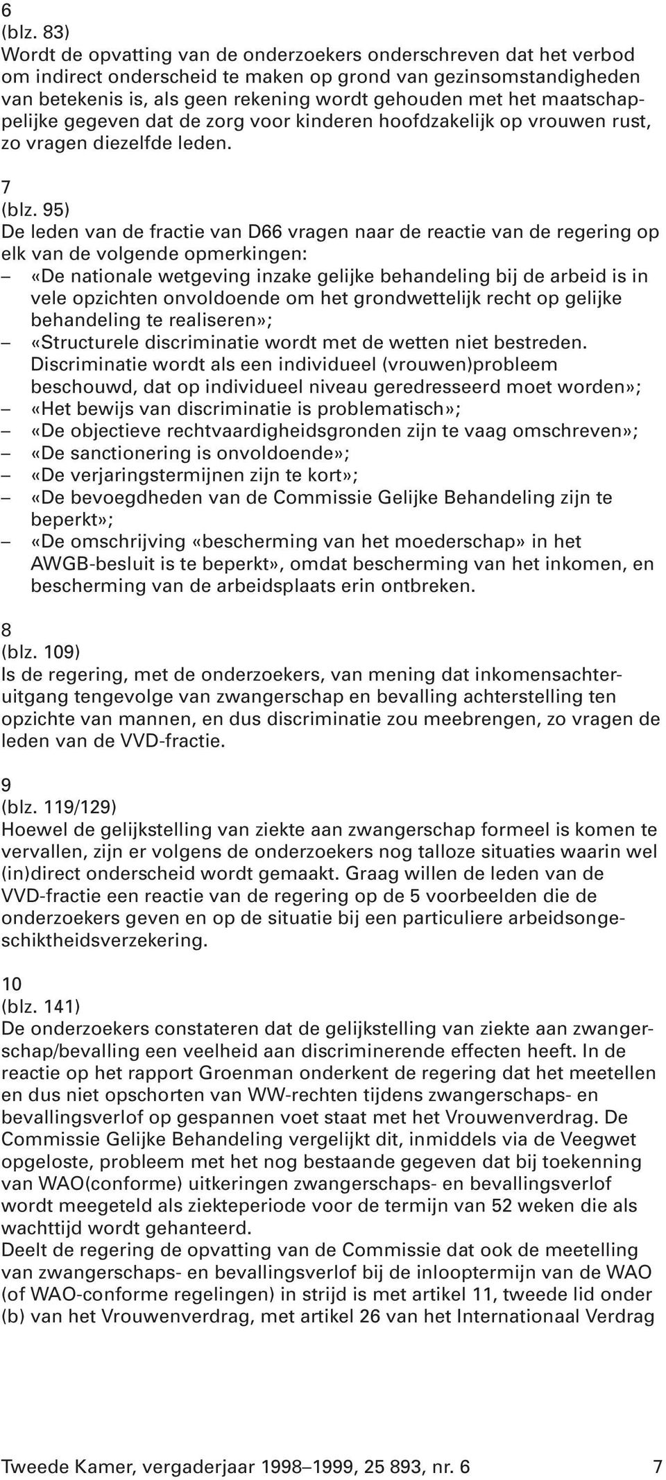 maatschappelijke gegeven dat de zorg voor kinderen hoofdzakelijk op vrouwen rust, zo vragen diezelfde leden. 7 (blz.