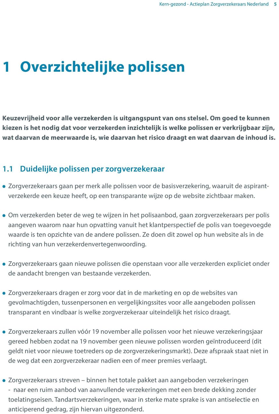 1.1 Duidelijke polissen per zorgverzekeraar Zorgverzekeraars gaan per merk alle polissen voor de basisverzekering, waaruit de aspirantverzekerde een keuze heeft, op een transparante wijze op de