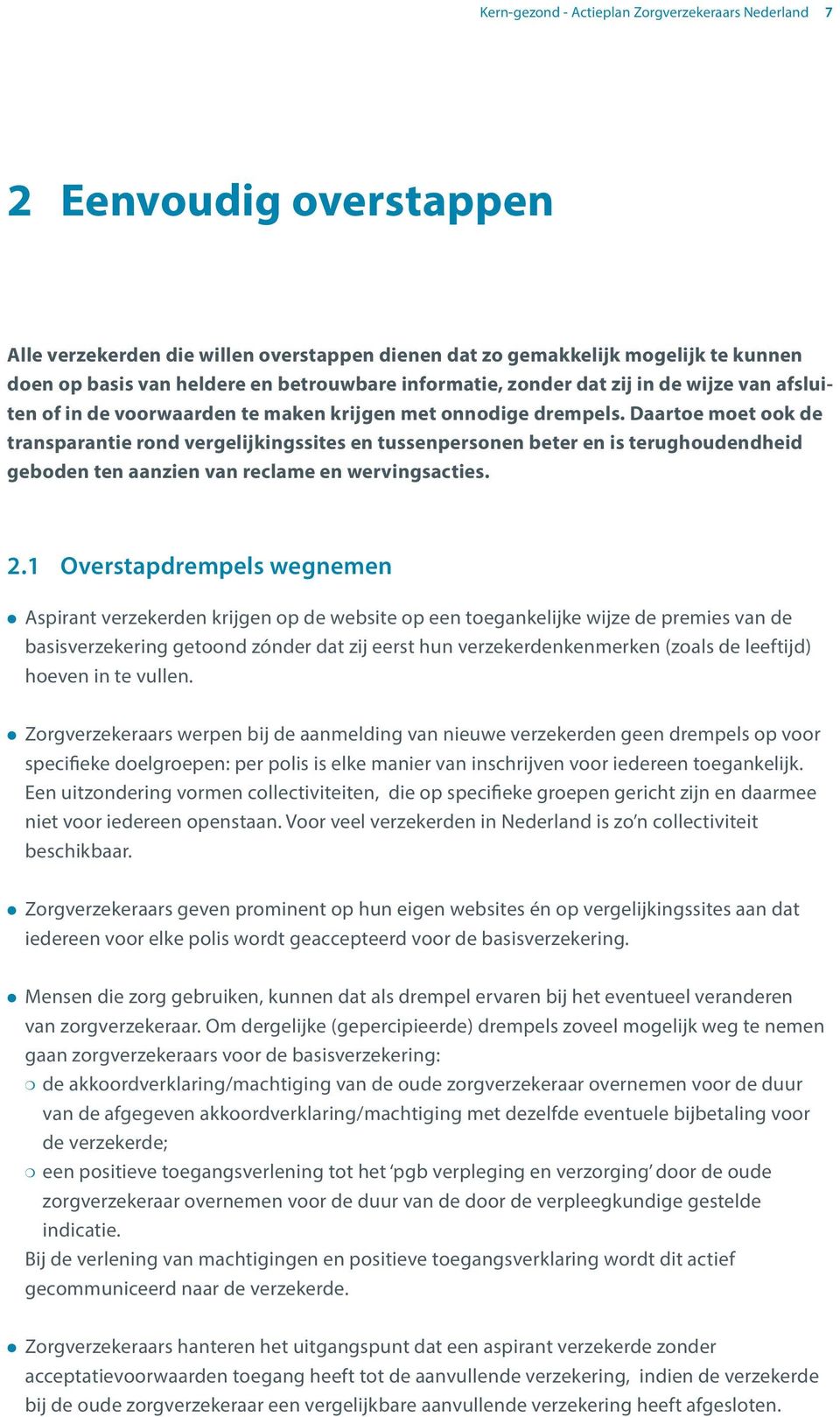 Daartoe moet ook de transparantie rond vergelijkingssites en tussenpersonen beter en is terughoudendheid geboden ten aanzien van reclame en wervingsacties. 2.