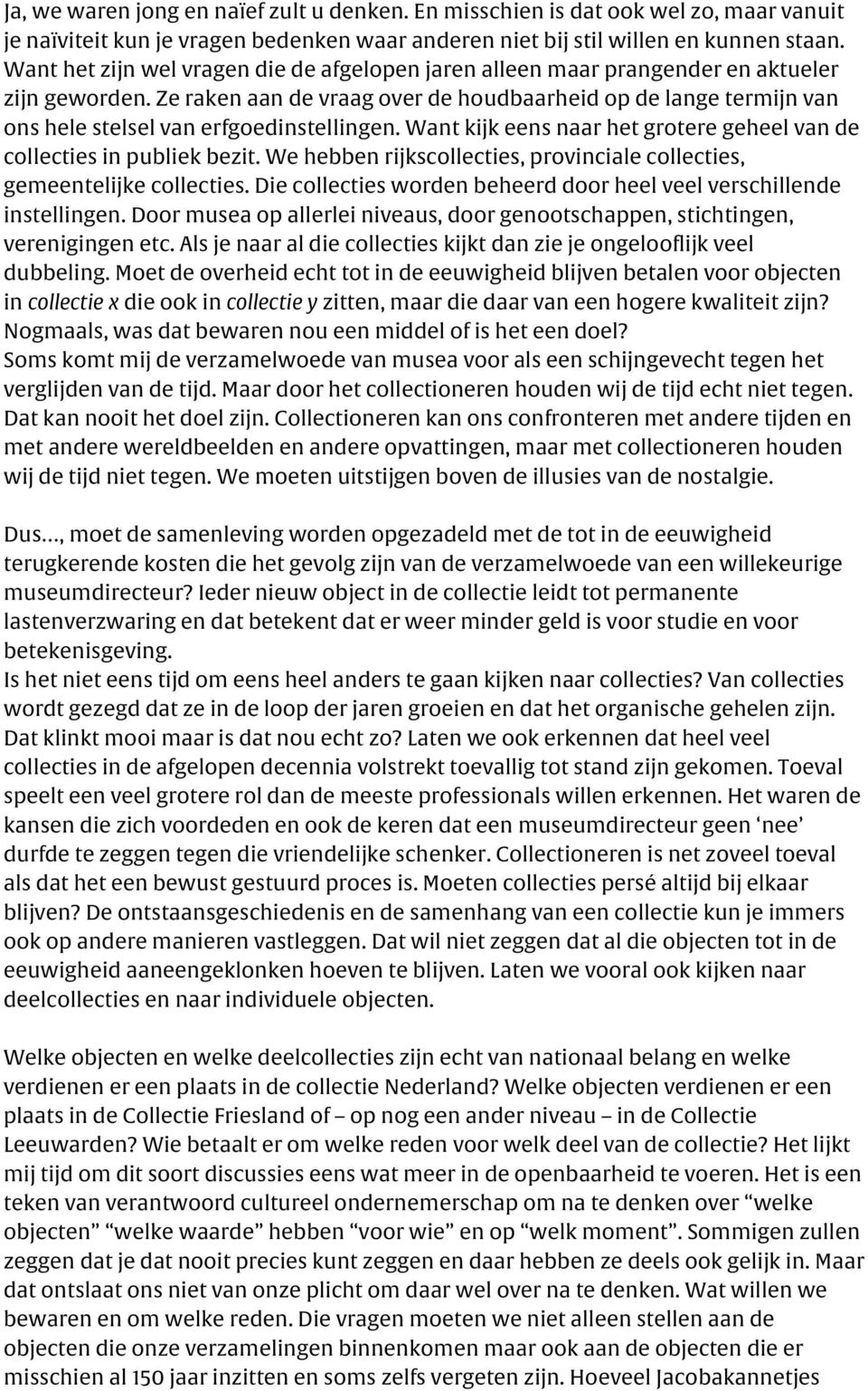 Ze raken aan de vraag over de houdbaarheid op de lange termijn van ons hele stelsel van erfgoedinstellingen. Want kijk eens naar het grotere geheel van de collecties in publiek bezit.