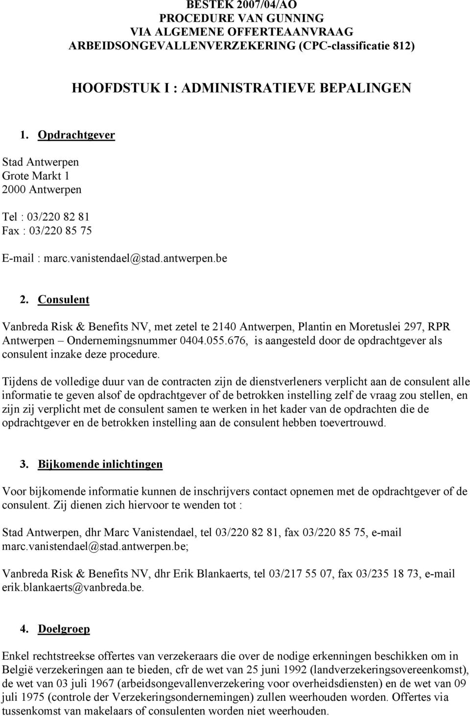 Consulent Vanbreda Risk & Benefits NV, met zetel te 2140 Antwerpen, Plantin en Moretuslei 297, RPR Antwerpen Ondernemingsnummer 0404.055.