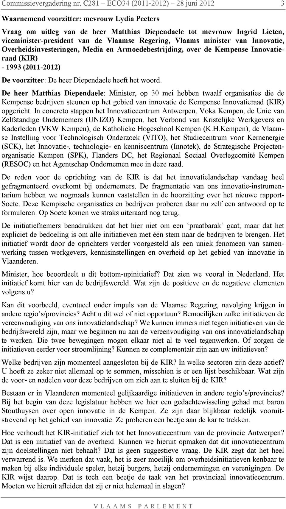 Armoedebestrijding, over de Kempense Innovatieraad (KIR) - 1993 (2011-2012) De voorzitter: De heer Diependaele heeft het woord.