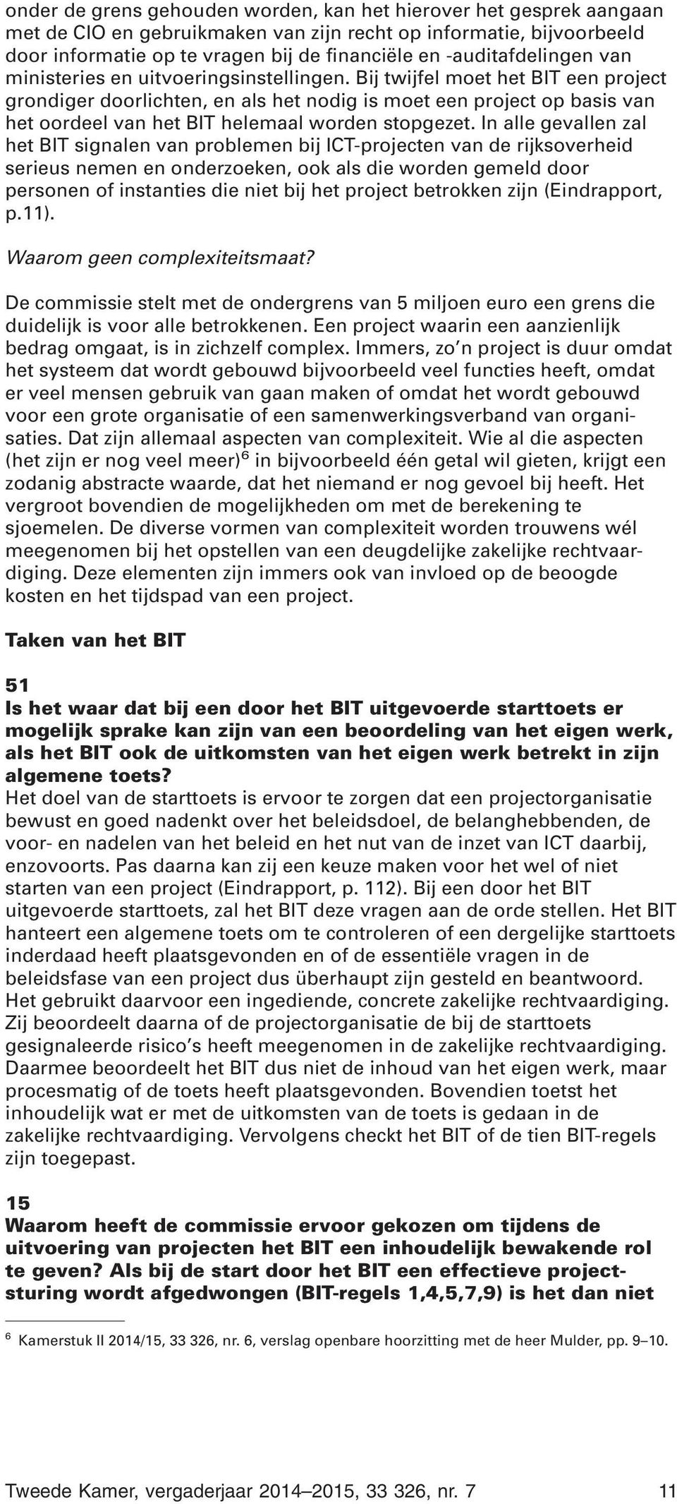 Bij twijfel moet het BIT een project grondiger doorlichten, en als het nodig is moet een project op basis van het oordeel van het BIT helemaal worden stopgezet.