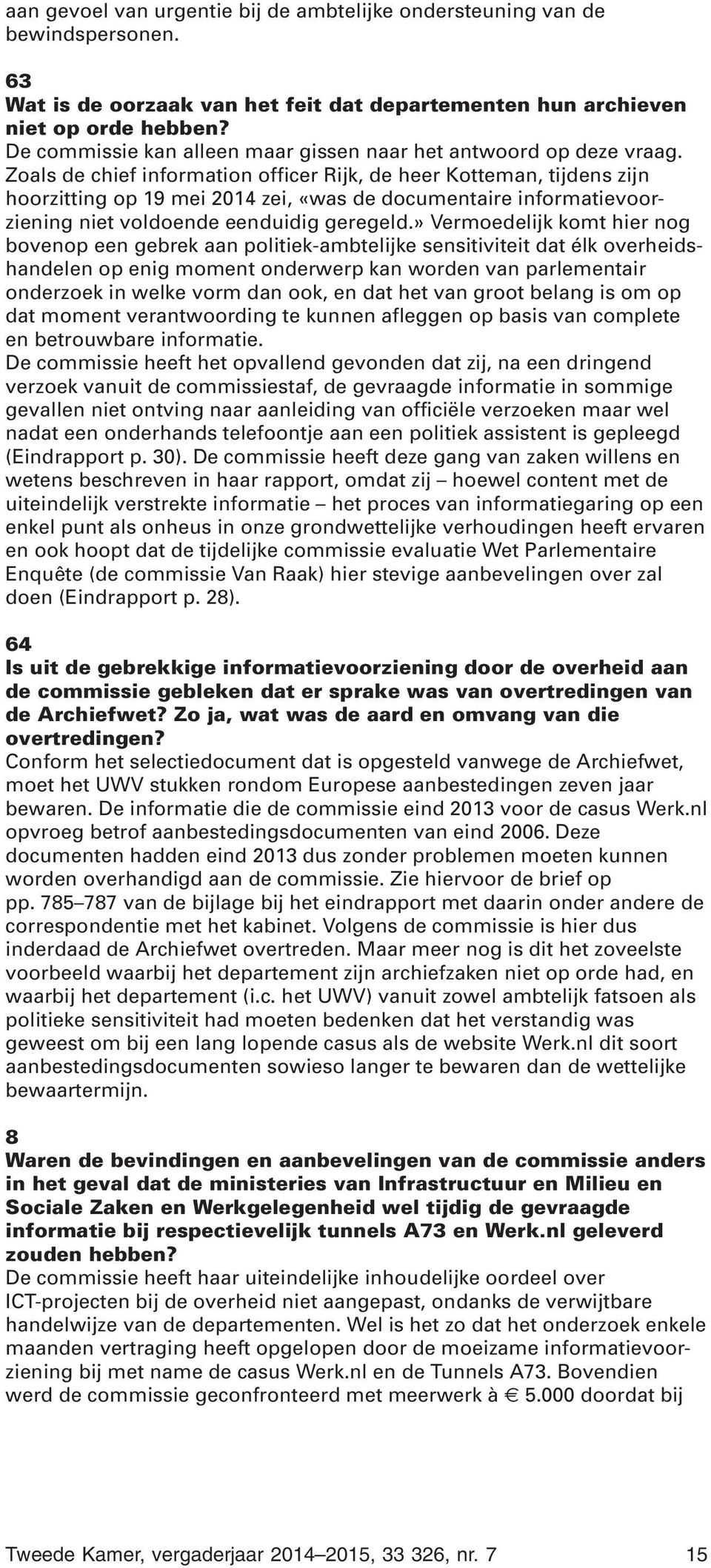 Zoals de chief information officer Rijk, de heer Kotteman, tijdens zijn hoorzitting op 19 mei 2014 zei, «was de documentaire informatievoorziening niet voldoende eenduidig geregeld.