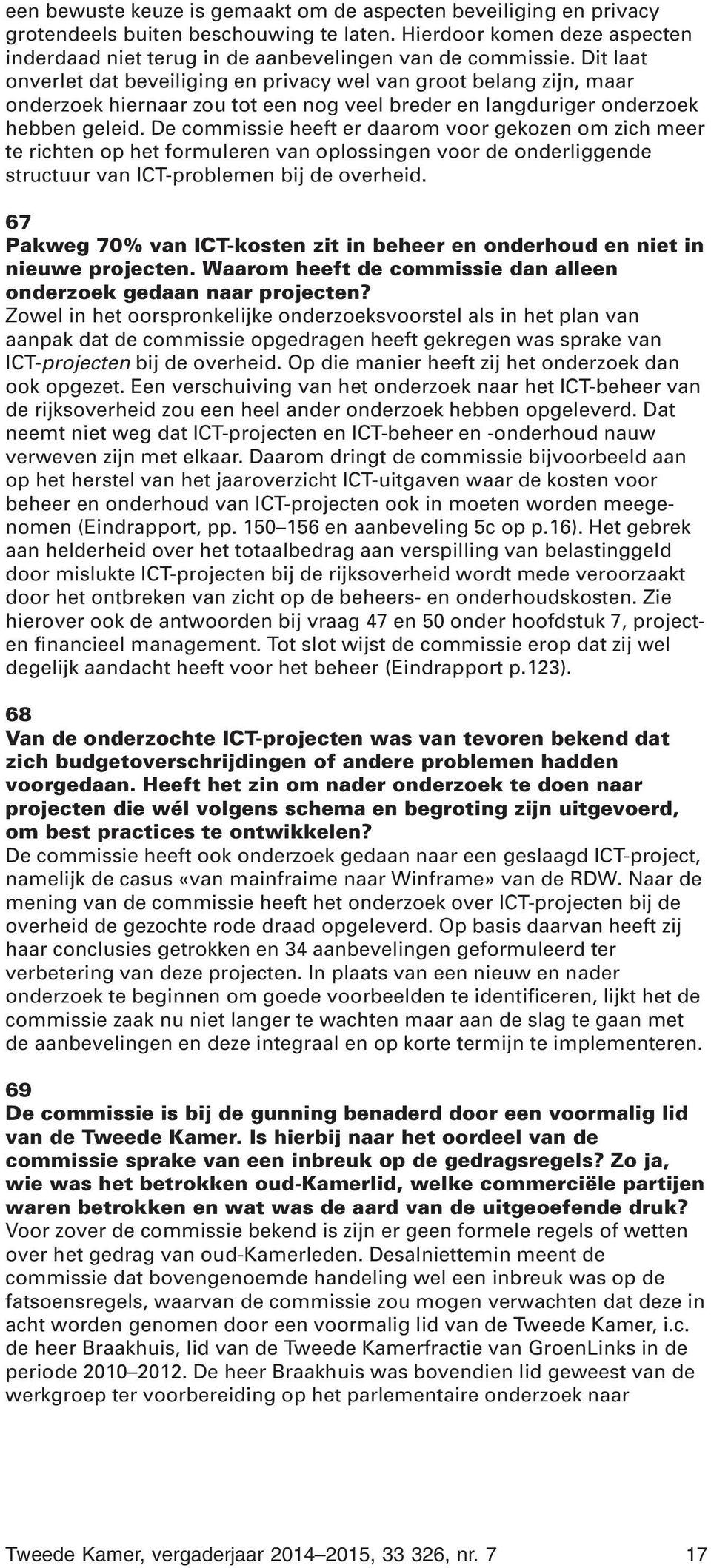 De commissie heeft er daarom voor gekozen om zich meer te richten op het formuleren van oplossingen voor de onderliggende structuur van ICT-problemen bij de overheid.