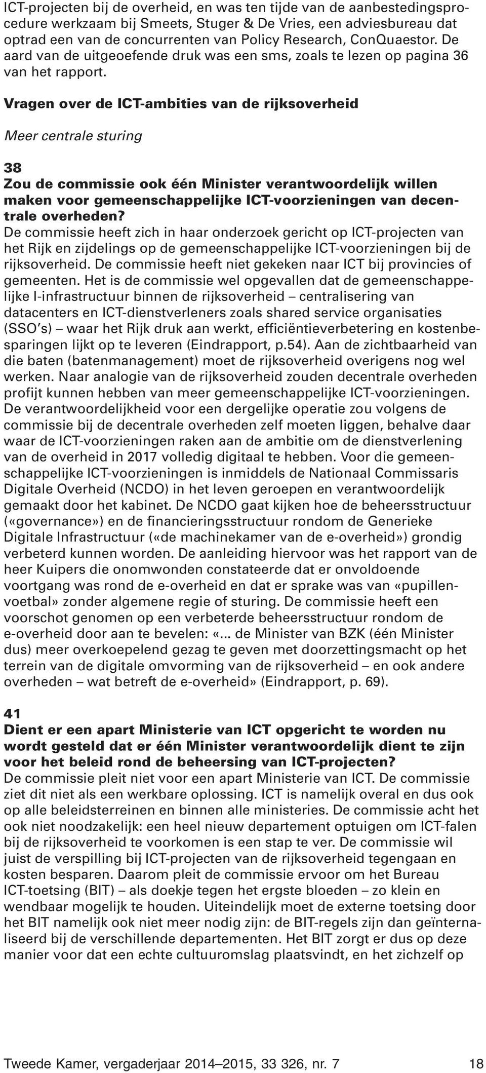 Vragen over de ICT-ambities van de rijksoverheid Meer centrale sturing 38 Zou de commissie ook één Minister verantwoordelijk willen maken voor gemeenschappelijke ICT-voorzieningen van decentrale