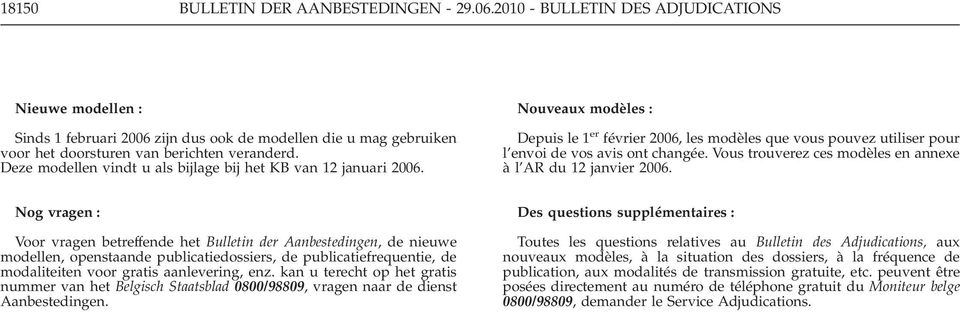 Vous trouverez ces modèles en annexe à l AR du 12 janvier 2006 Nog vragen : Voor vragen betreffende het Bulletin der Aanbestedingen, de nieuwe modellen, openstaande publicatiedossiers, de