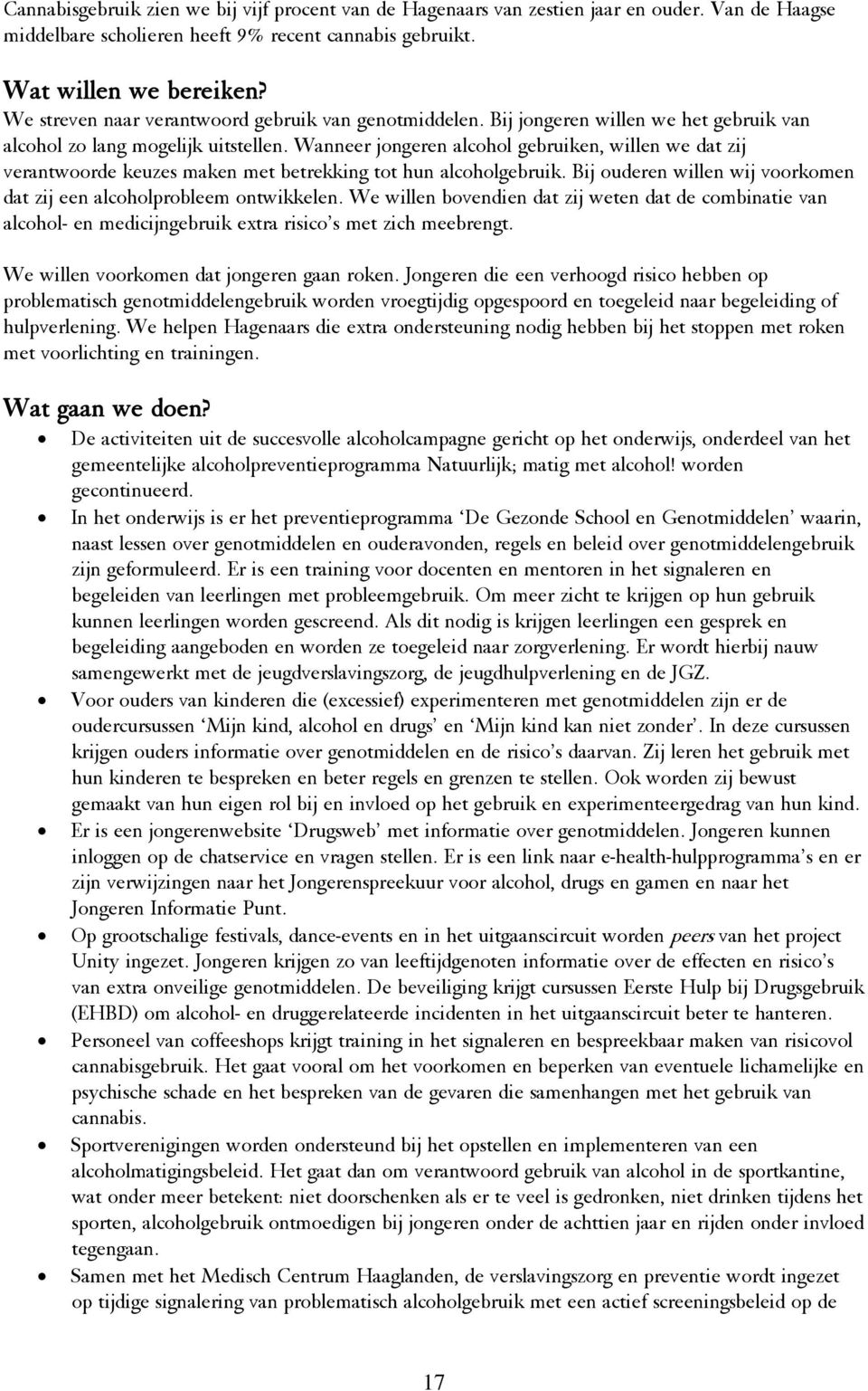 Wanneer jongeren alcohol gebruiken, willen we dat zij verantwoorde keuzes maken met betrekking tot hun alcoholgebruik. Bij ouderen willen wij voorkomen dat zij een alcoholprobleem ontwikkelen.