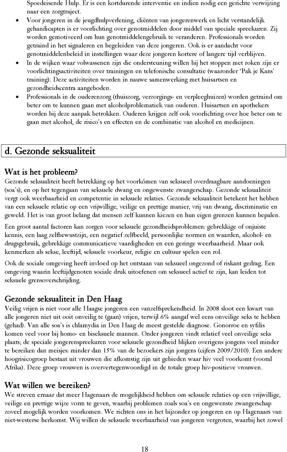 Zij worden gemotiveerd om hun genotmiddelengebruik te veranderen. Professionals worden getraind in het signaleren en begeleiden van deze jongeren.