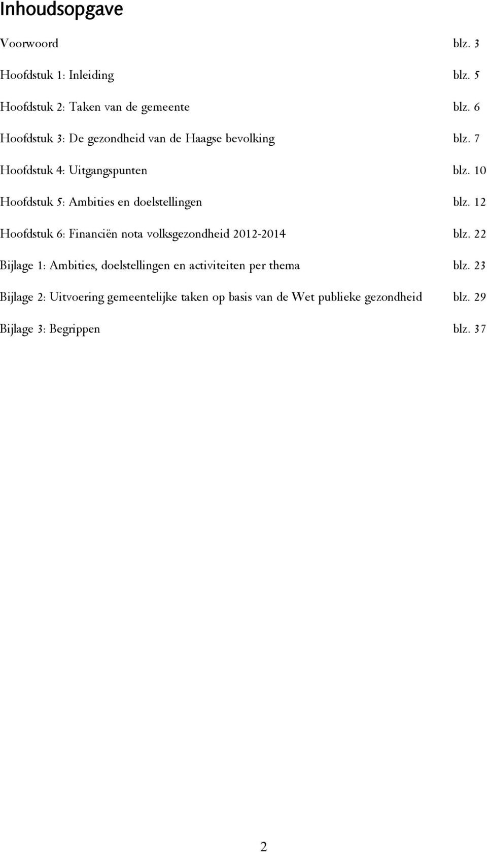 10 Hoofdstuk 5: Ambities en doelstellingen blz. 12 Hoofdstuk 6: Financiën nota volksgezondheid 2012-2014 blz.