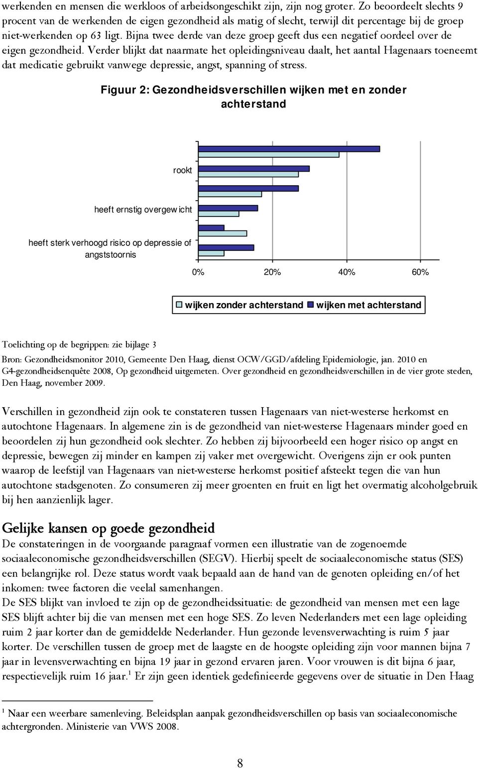 Bijna twee derde van deze groep geeft dus een negatief oordeel over de eigen gezondheid.