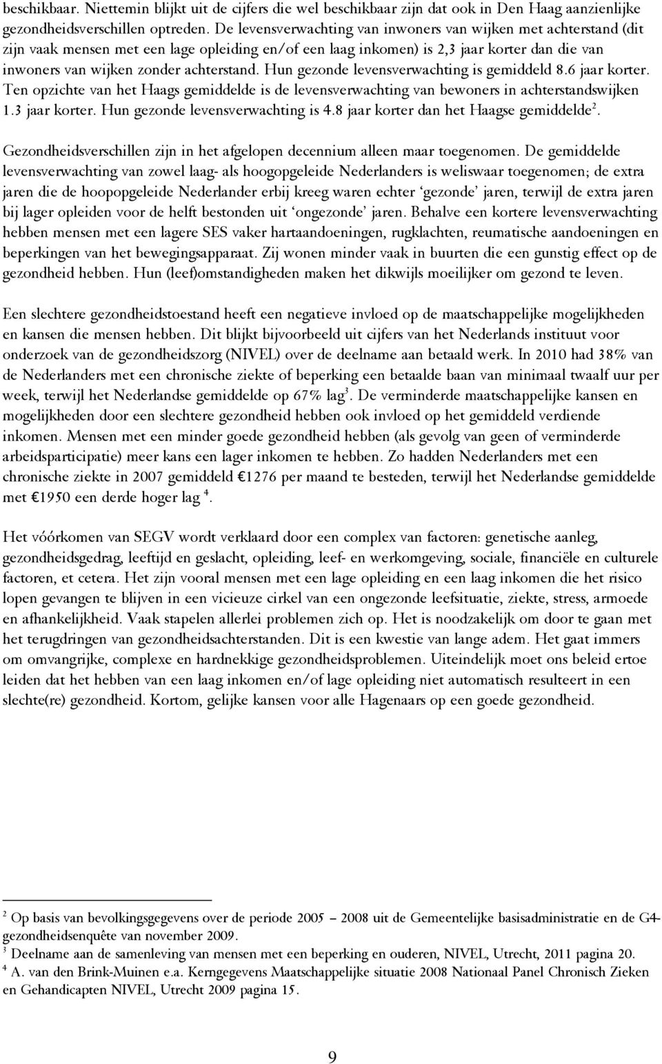 Hun gezonde levensverwachting is gemiddeld 8.6 jaar korter. Ten opzichte van het Haags gemiddelde is de levensverwachting van bewoners in achterstandswijken 1.3 jaar korter.