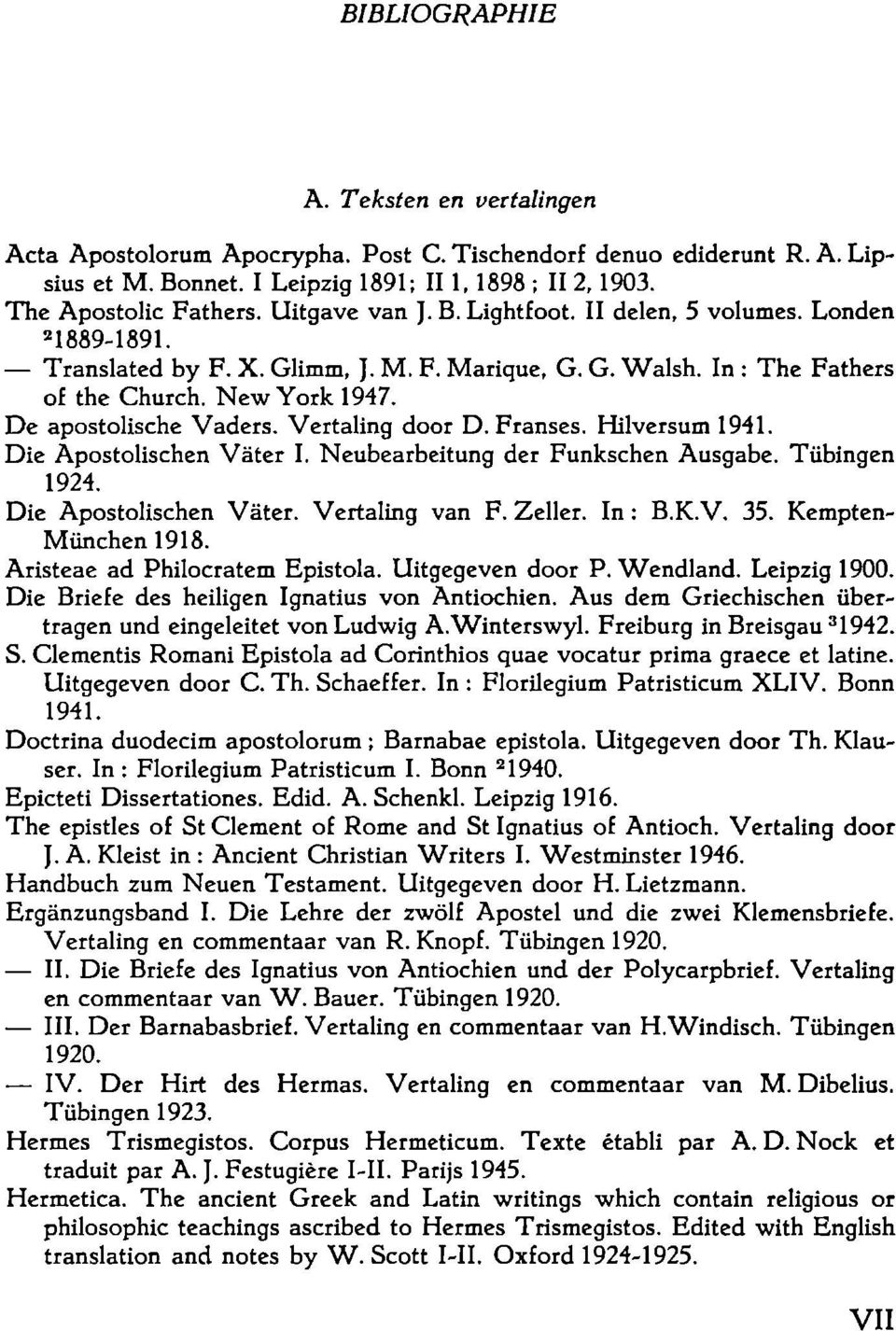 Vertaling door D. Franses. Hilversum 1941. Die Apostolischen Väter I. Neubearbeitung der Funkschen Ausgabe. Tübingen 1924. Die Apostolischen Väter. Vertaling van F. Zeller. In : B.K.V. 35.