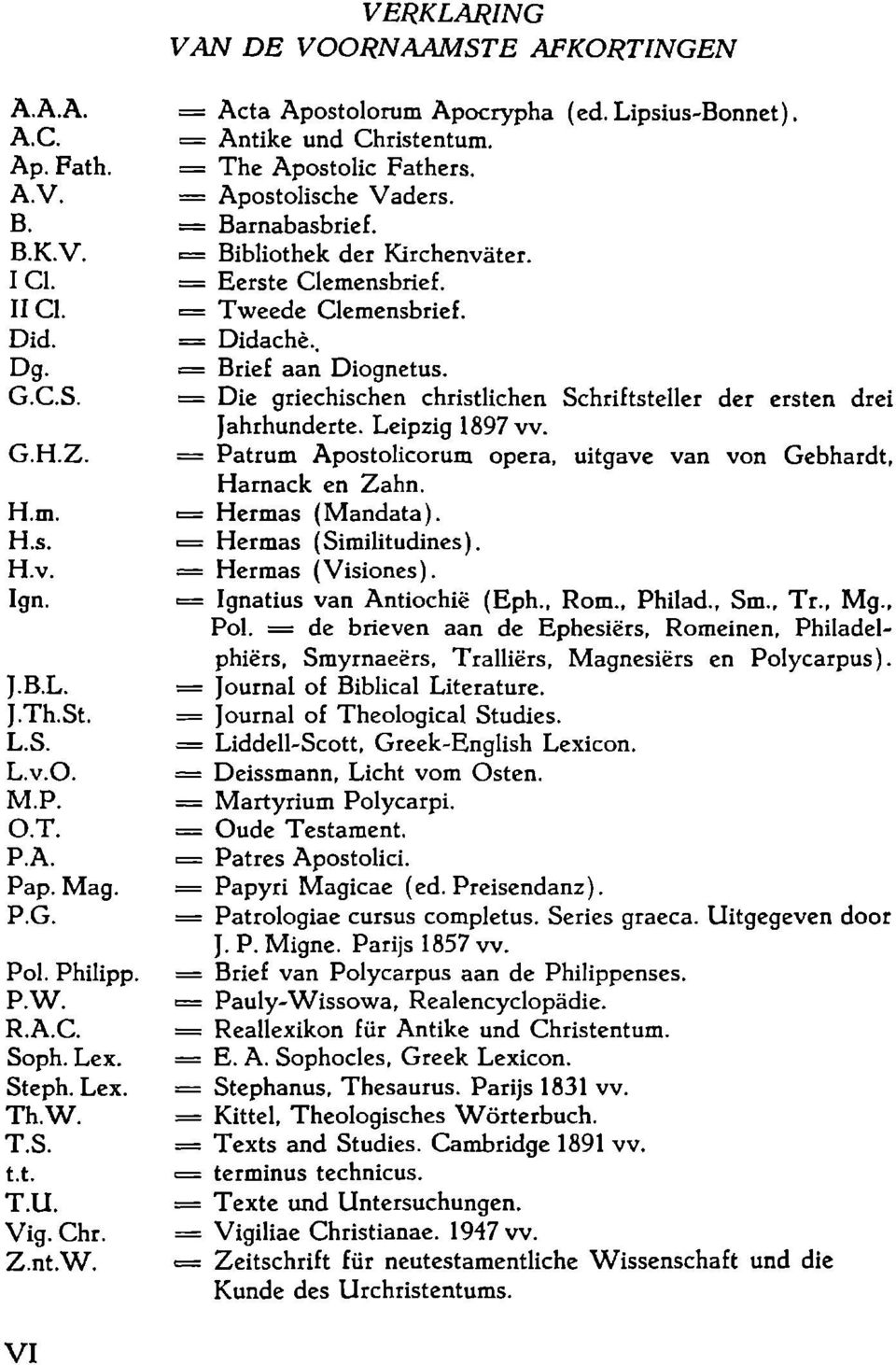 = Die griechischen christlichen Schriftsteller der ersten drei Jahrhunderte. Leipzig 1897 vv. G.H.Z. = Patrum Apostolicorum opera, uitgave van von Gebhardt, Harnack en Zahn. H.m. = Hermas (Mandata).