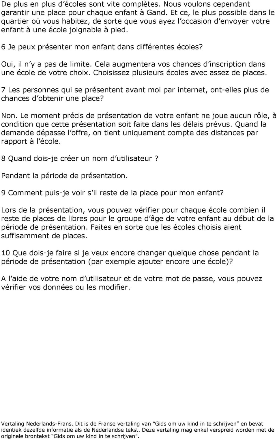 Oui, il n y a pas de limite. Cela augmentera vos chances d inscription dans une école de votre choix. Choisissez plusieurs écoles avec assez de places.