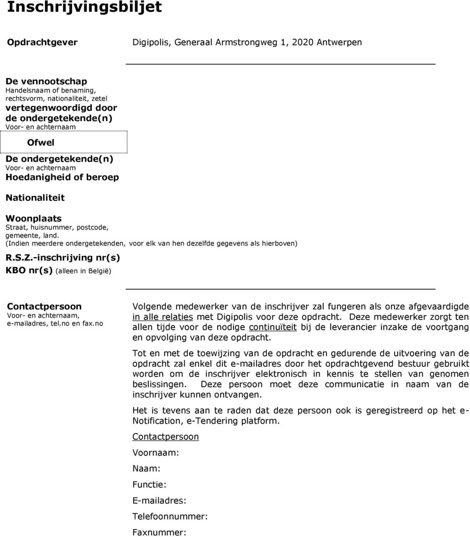 (Indien meerdere ondergetekenden, voor elk van hen dezelfde gegevens als hierboven) R.S.Z.-inschrijving nr(s) KBO nr(s) (alleen in België) Voor- en achternaam, e-mailadres, tel.no en fax.