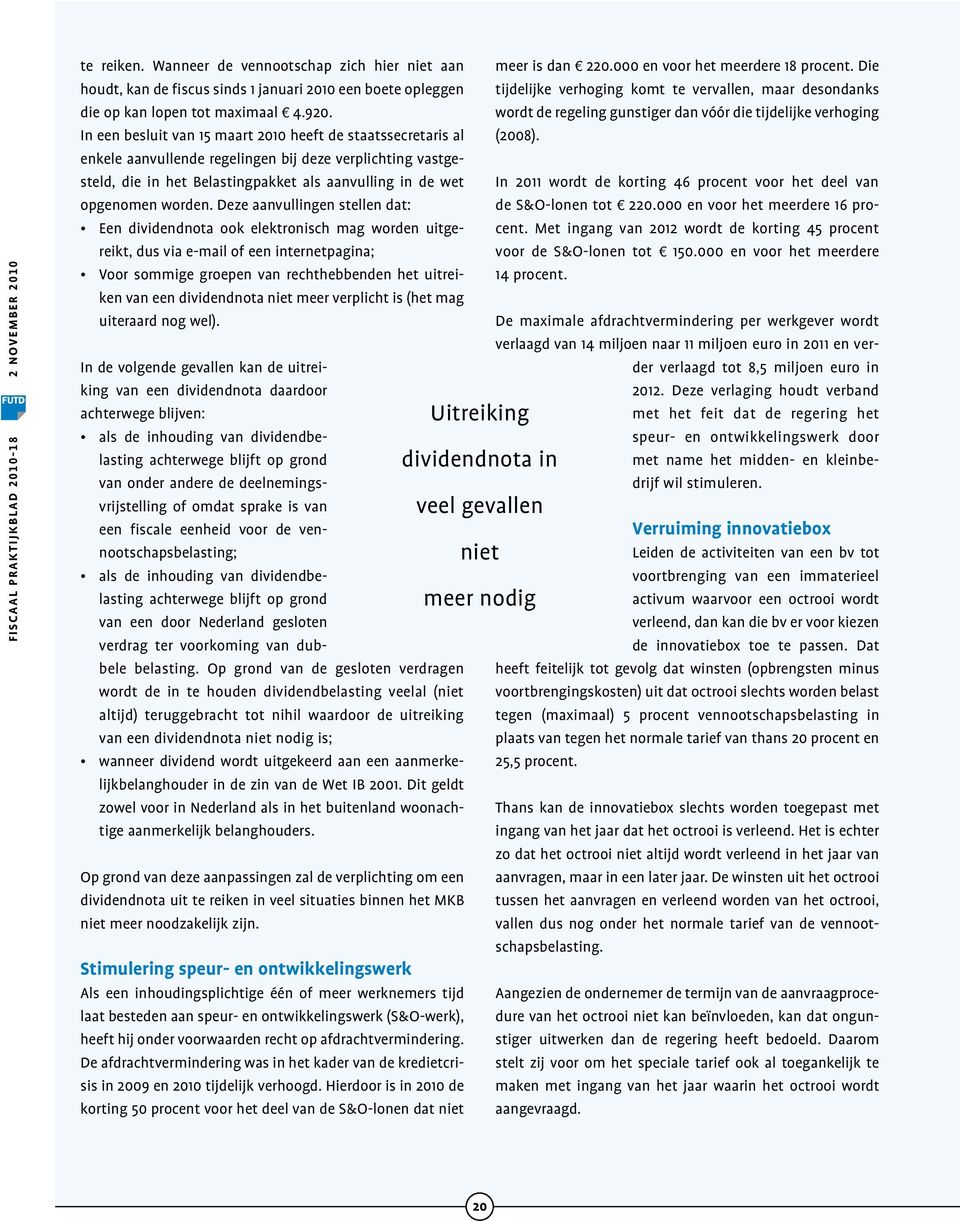 Deze aanvullingen stellen dat: Een dividendnota ook elektronisch mag worden uitgereikt, dus via e-mail of een internetpagina; Voor sommige groepen van rechthebbenden het uitreiken van een