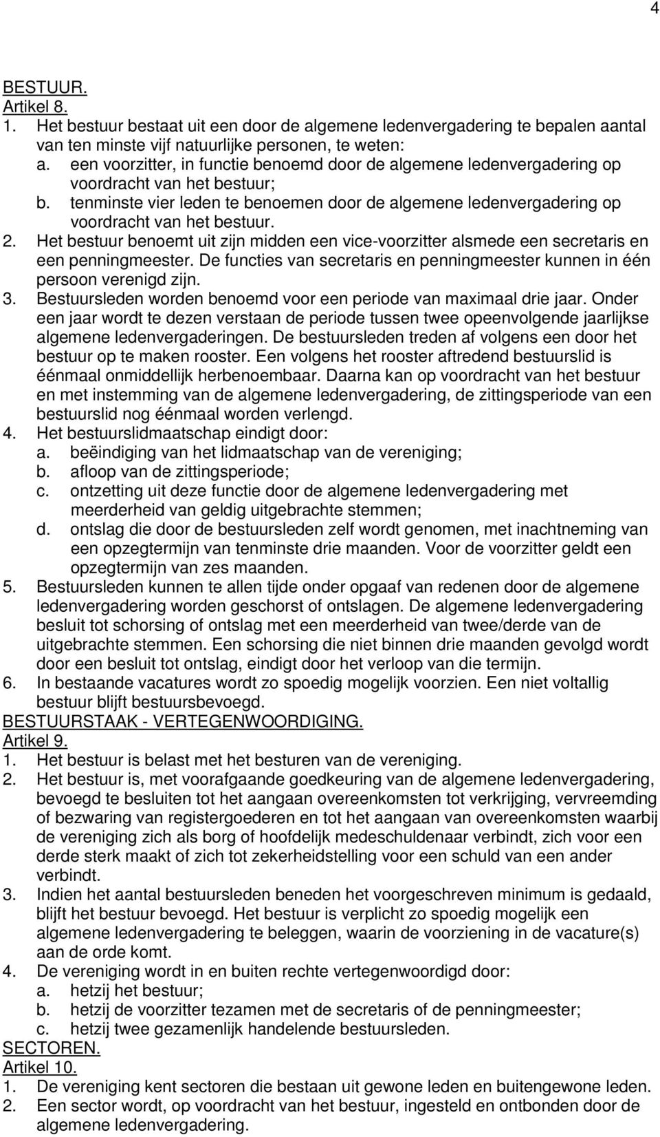 2. Het bestuur benoemt uit zijn midden een vice-voorzitter alsmede een secretaris en een penningmeester. De functies van secretaris en penningmeester kunnen in één persoon verenigd zijn. 3.