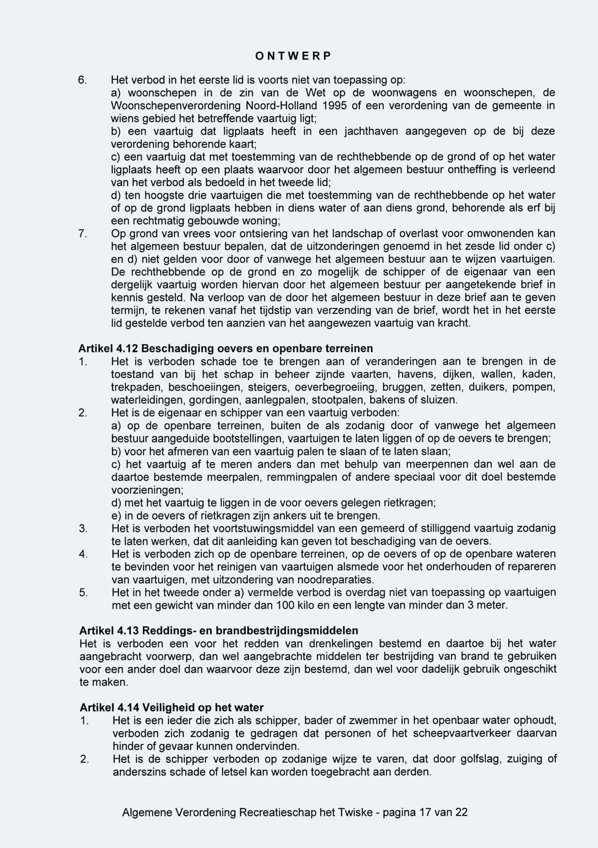 6. Het verbod in het eerste lid is voorts niet van toepassing op: a) woonschepen in de zin van de Wet op de woonwagens en woonschepen, de Woonschepenverordening Noord-Holland 1995 of een verordening