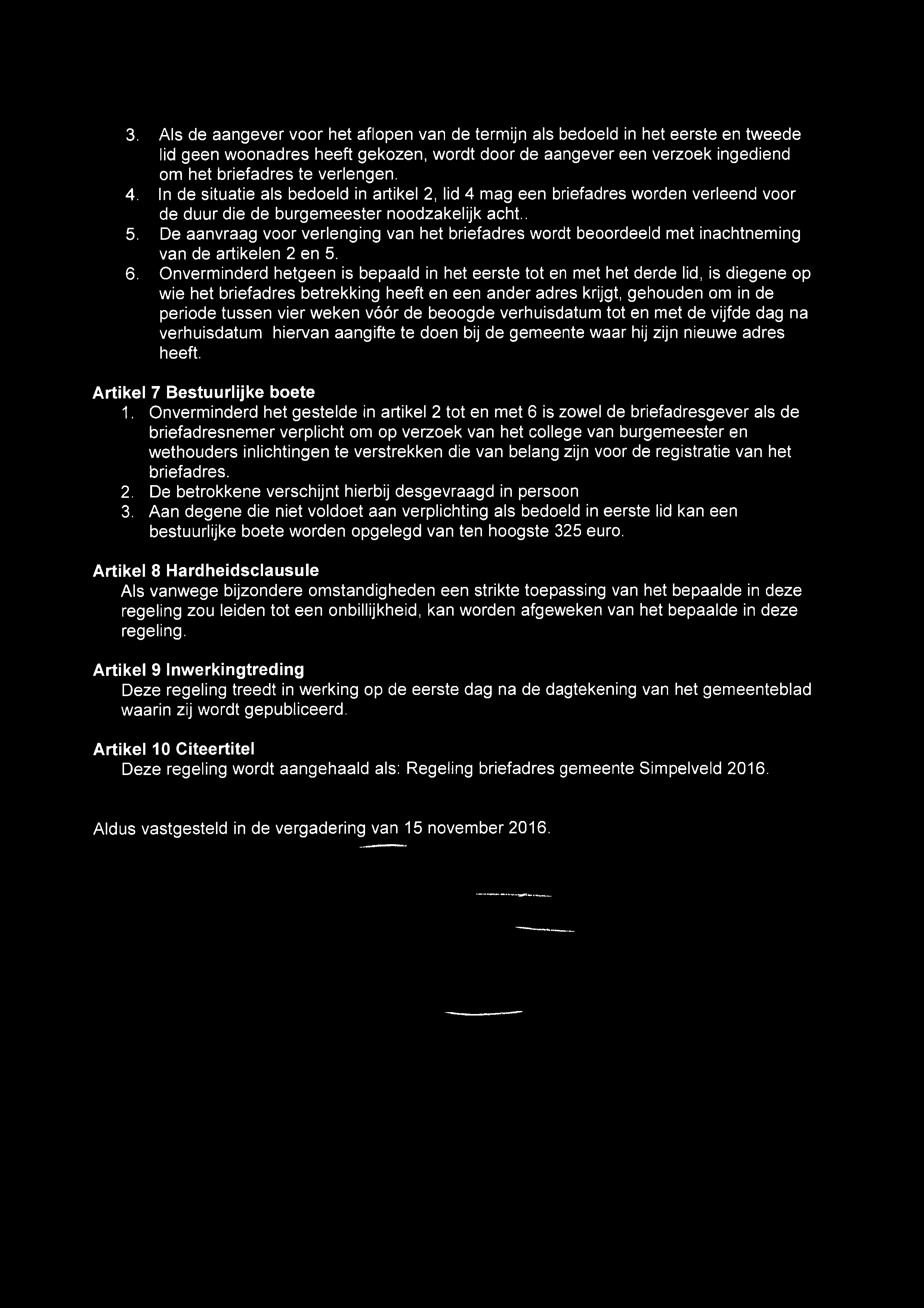 3. Als de aangever voor het aflopen van de termijn als bedoeld in het eerste en tweede lid geen woonadres heeft gekozen, wordt door de aangever een verzoek ingediend om het briefadres te verlengen. 4.