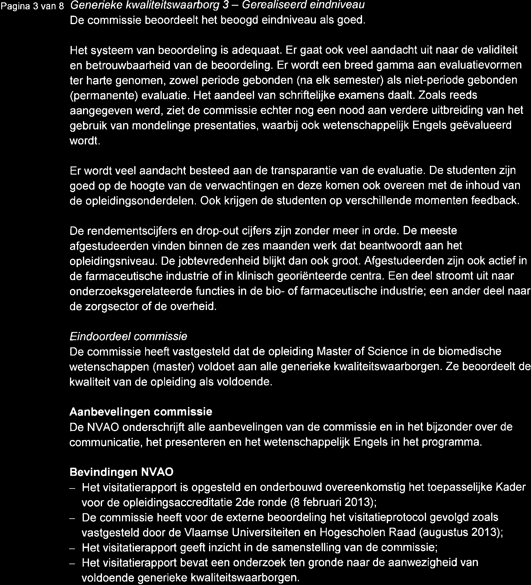 Pagina 3 van 8 Generieke kwaliteitswaarborg 3 - Gerealiseerd eindniveau De commissie beoordeelt het beoogd eindniveau als goed. Het systeem van beoordeling is adequaat.