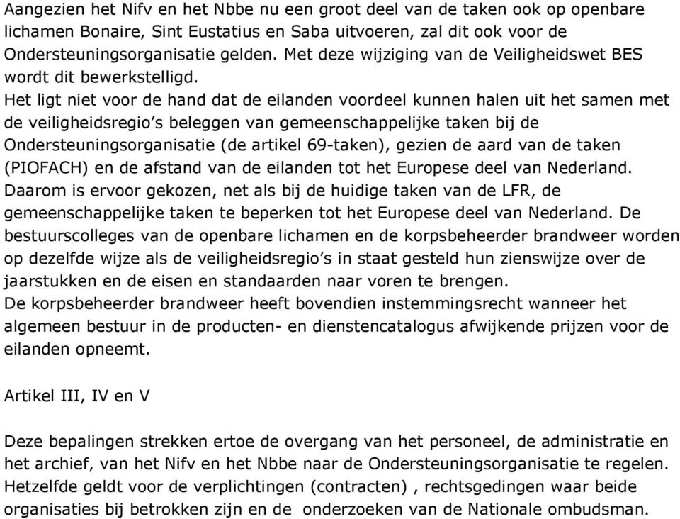 Het ligt niet voor de hand dat de eilanden voordeel kunnen halen uit het samen met de veiligheidsregio s beleggen van gemeenschappelijke taken bij de Ondersteuningsorganisatie (de artikel 69-taken),