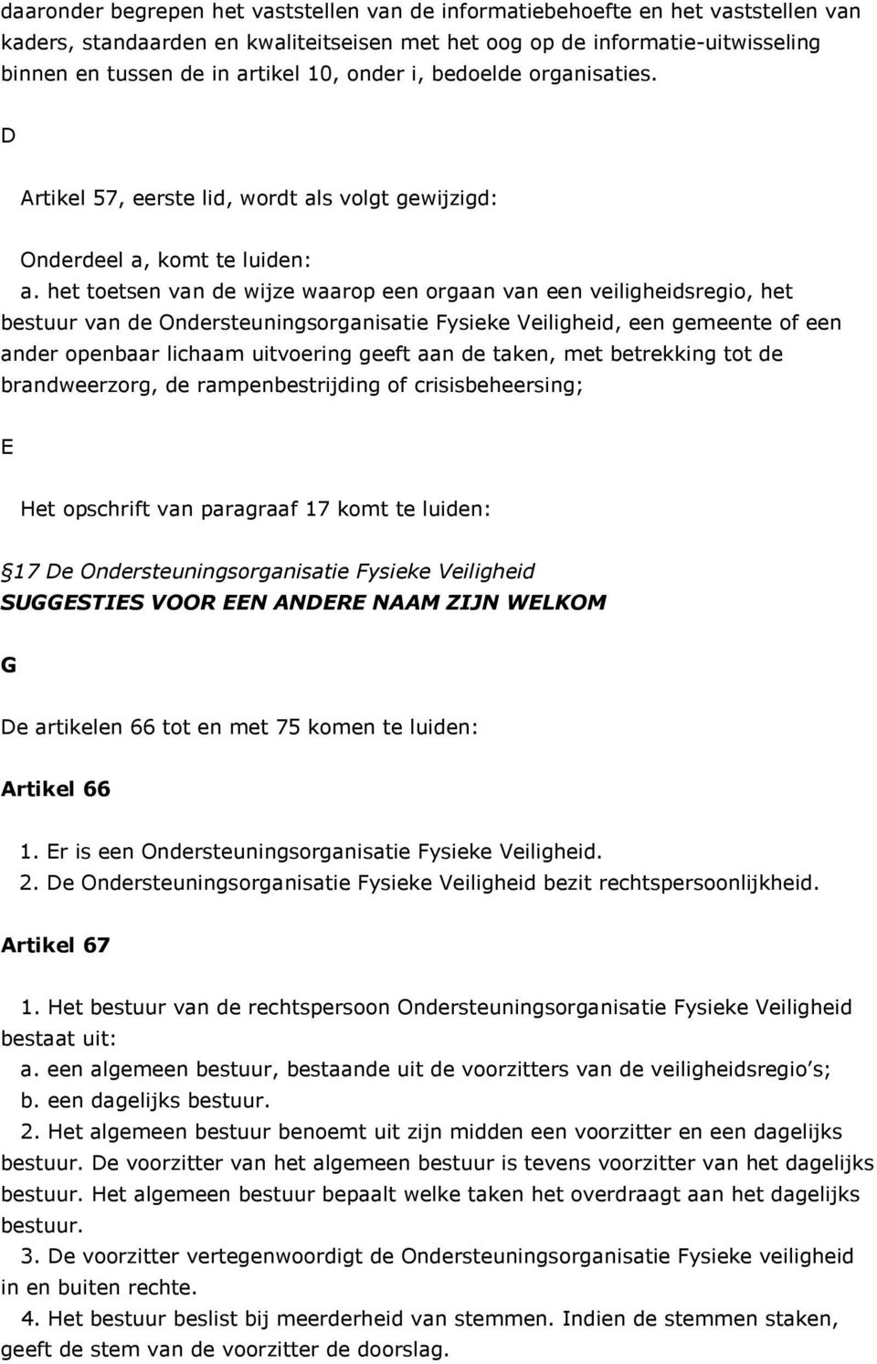 het toetsen van de wijze waarop een orgaan van een veiligheidsregio, het bestuur van de Ondersteuningsorganisatie Fysieke Veiligheid, een gemeente of een ander openbaar lichaam uitvoering geeft aan