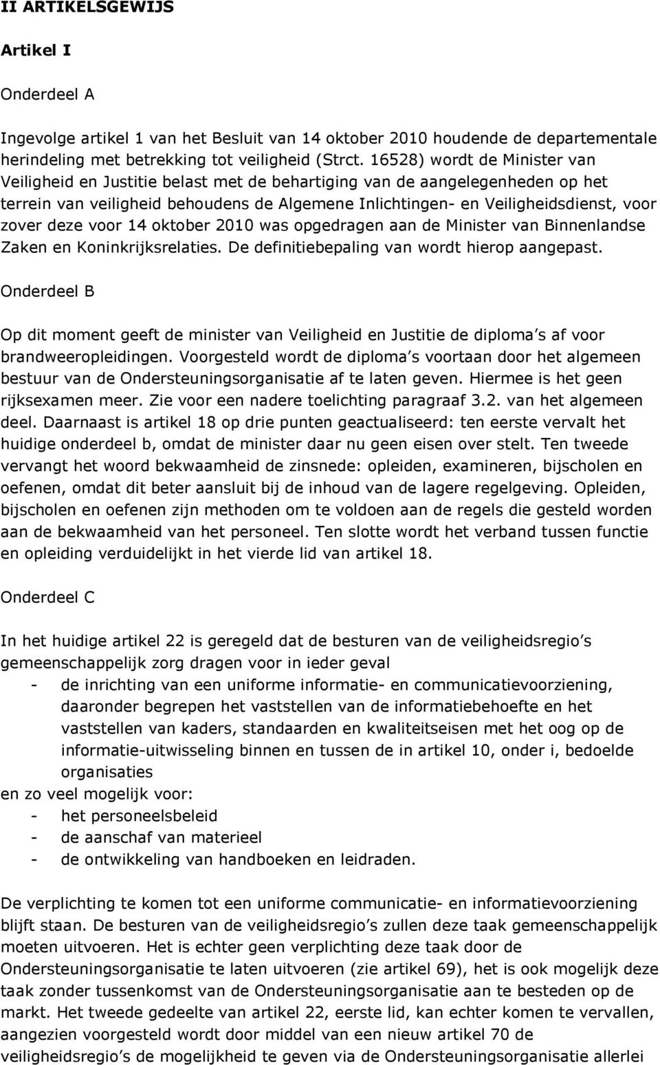 deze voor 14 oktober 2010 was opgedragen aan de Minister van Binnenlandse Zaken en Koninkrijksrelaties. De definitiebepaling van wordt hierop aangepast.