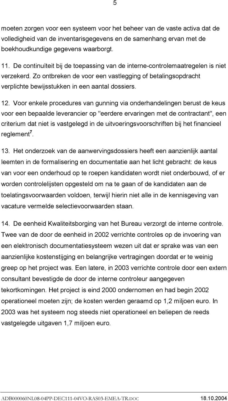 Voor enkele procedures van gunning via onderhandelingen berust de keus voor een bepaalde leverancier op "eerdere ervaringen met de contractant", een criterium dat niet is vastgelegd in de