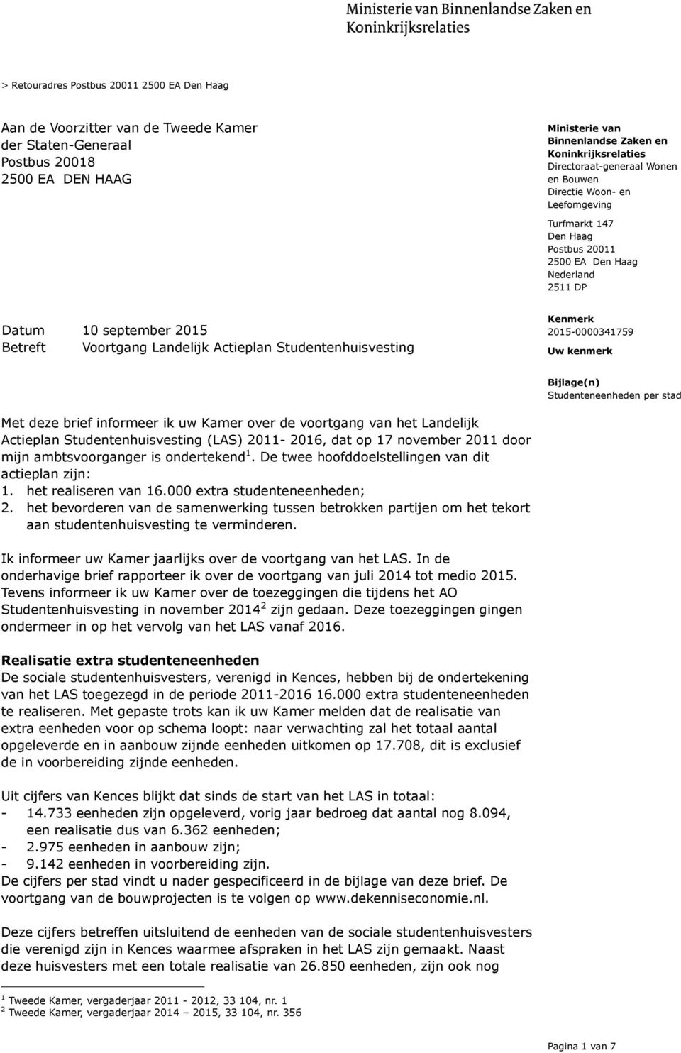 Studentenhuisvesting (LAS) 2011-2016, dat op 17 november 2011 door mijn ambtsvoorganger is ondertekend 1. De twee hoofddoelstellingen van dit actieplan zijn: 1. het realiseren van 16.