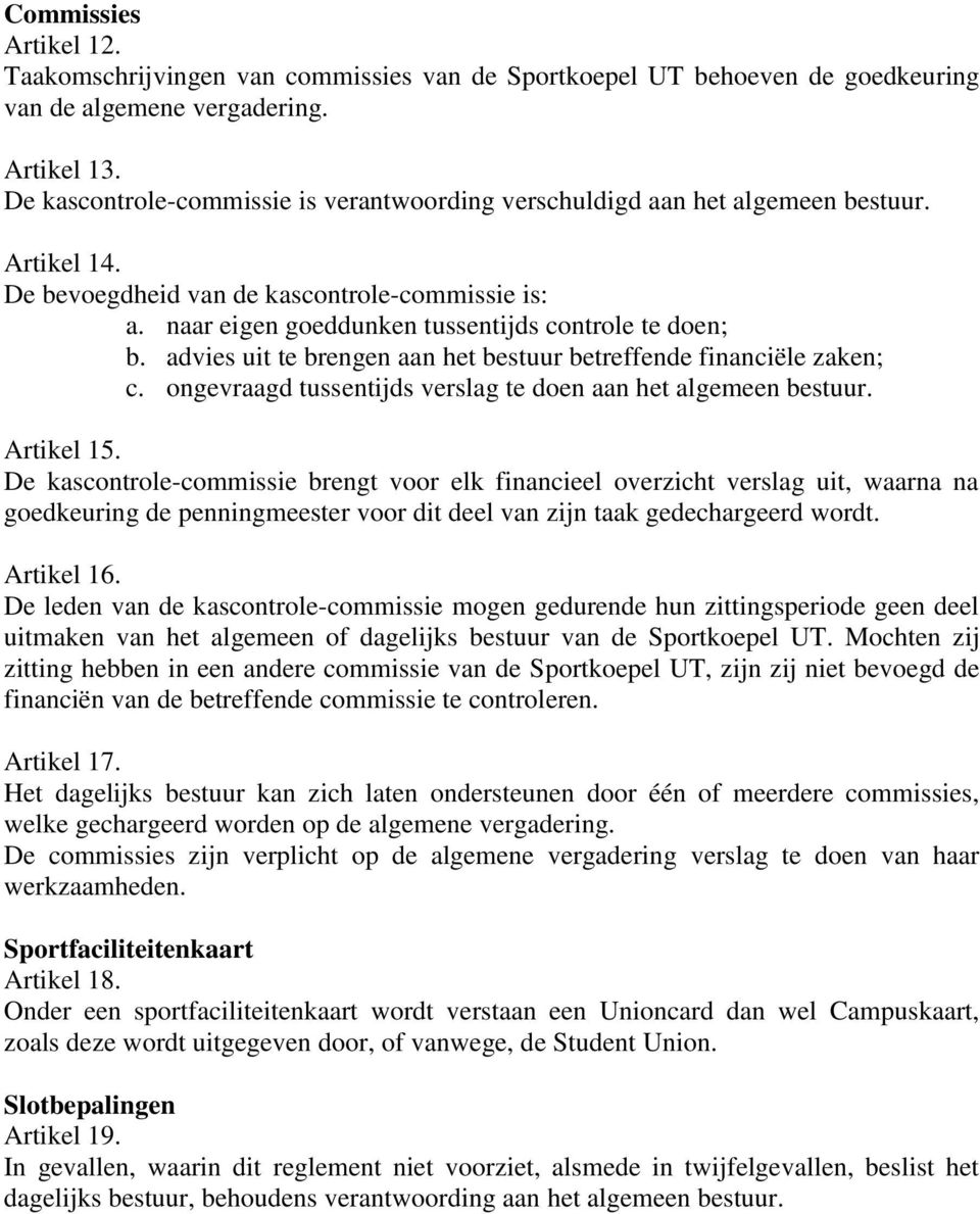 advies uit te brengen aan het bestuur betreffende financiële zaken; c. ongevraagd tussentijds verslag te doen aan het algemeen bestuur. Artikel 15.