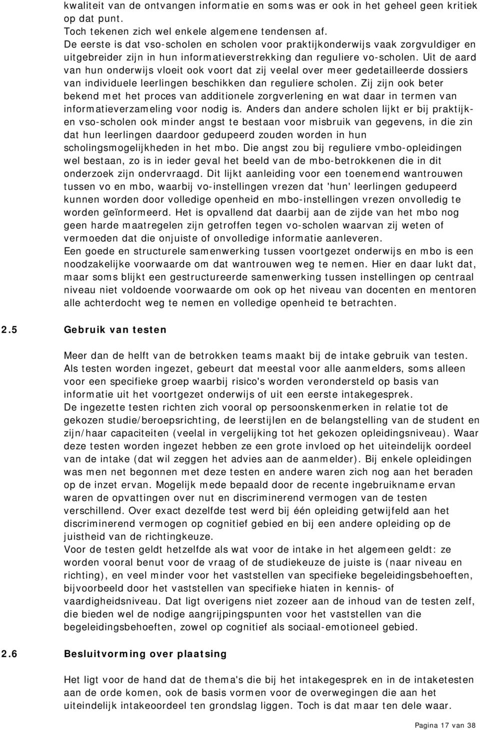 Uit de aard van hun onderwijs vloeit ook voort dat zij veelal over meer gedetailleerde dossiers van individuele leerlingen beschikken dan reguliere scholen.