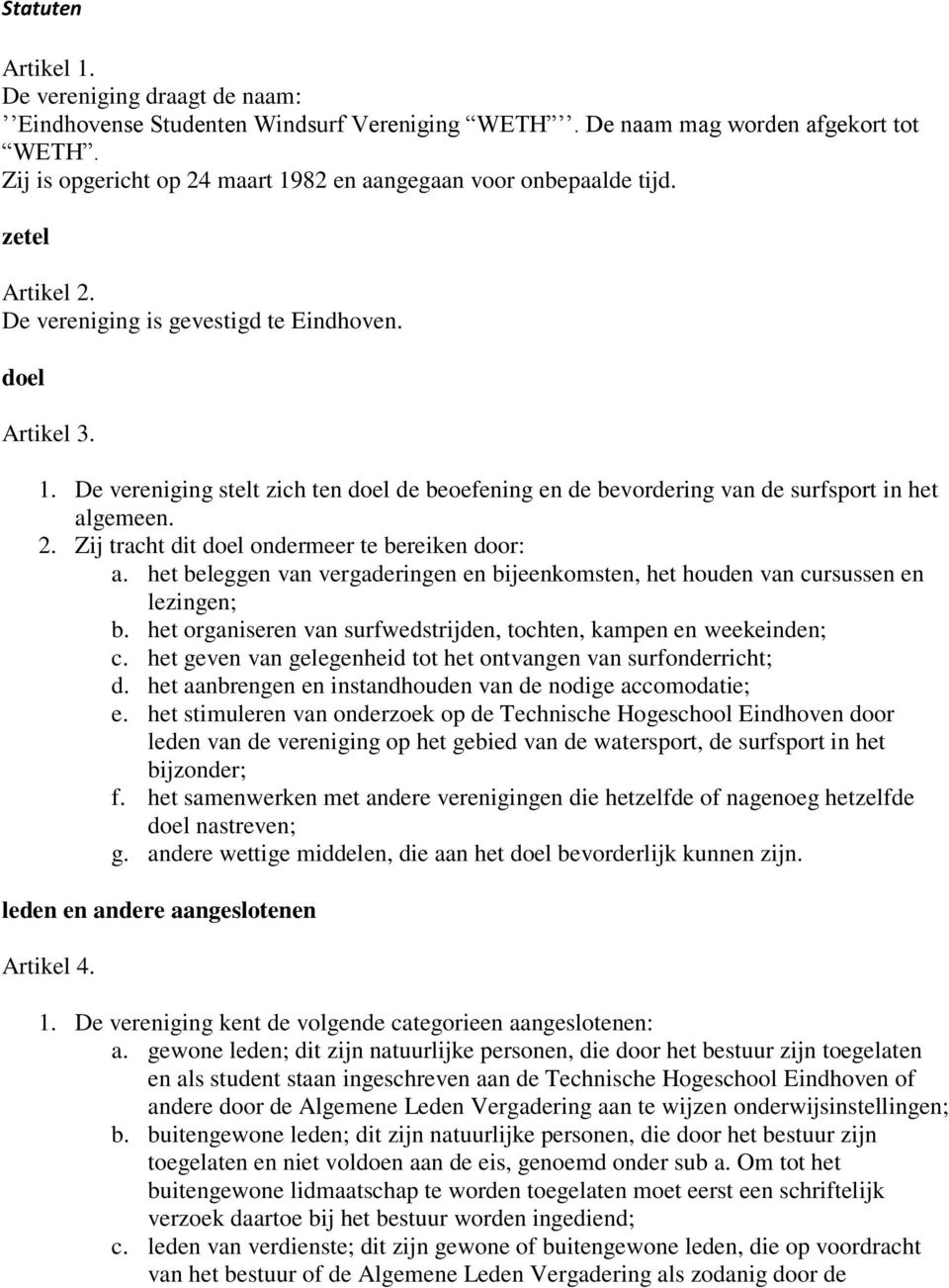 2. Zij tracht dit doel ondermeer te bereiken door: a. het beleggen van vergaderingen en bijeenkomsten, het houden van cursussen en lezingen; b.