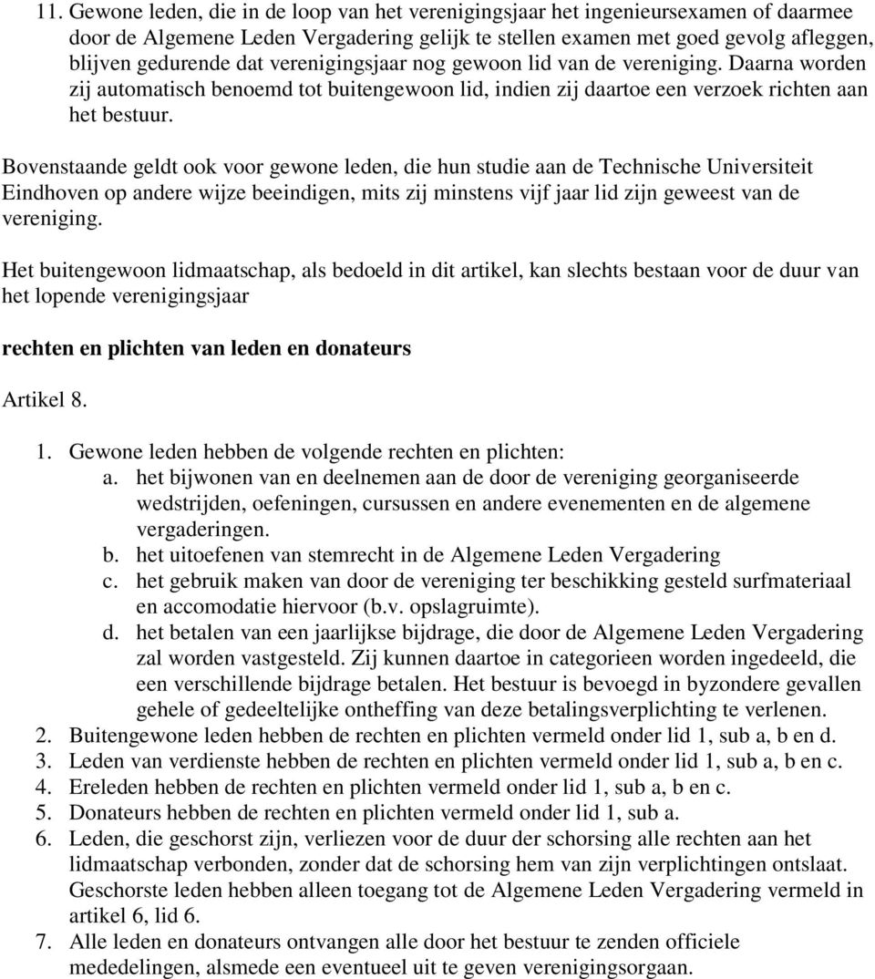 Bovenstaande geldt ook voor gewone leden, die hun studie aan de Technische Universiteit Eindhoven op andere wijze beeindigen, mits zij minstens vijf jaar lid zijn geweest van de vereniging.