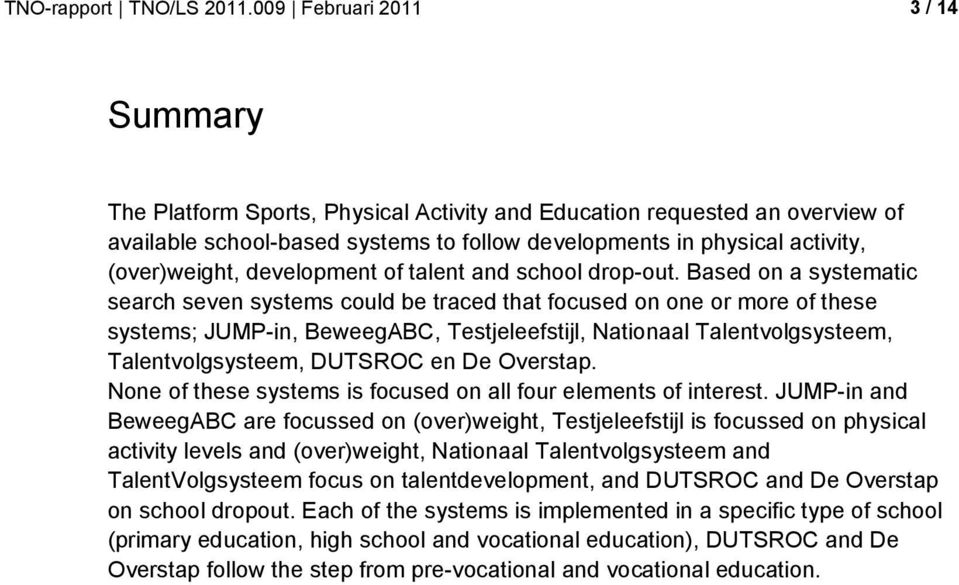 Based on a systematic search seven systems could be traced that focused on one or more of these systems; JUMP-in, BeweegABC, Testjeleefstijl, Nationaal Talentvolgsysteem, Talentvolgsysteem, DUTSROC