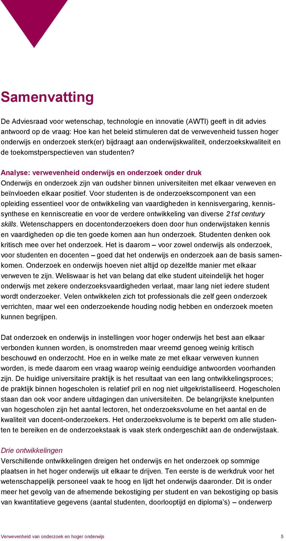 Analyse: verwevenheid onderwijs en onderzoek onder druk Onderwijs en onderzoek zijn van oudsher binnen universiteiten met elkaar verweven en beïnvloeden elkaar positief.