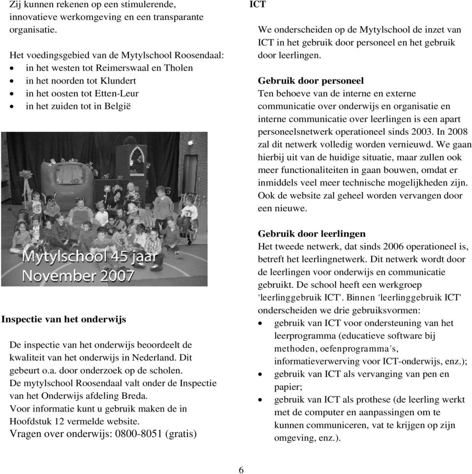 onderwijs De inspectie van het onderwijs beoordeelt de kwaliteit van het onderwijs in Nederland. Dit gebeurt o.a. door onderzoek op de scholen.