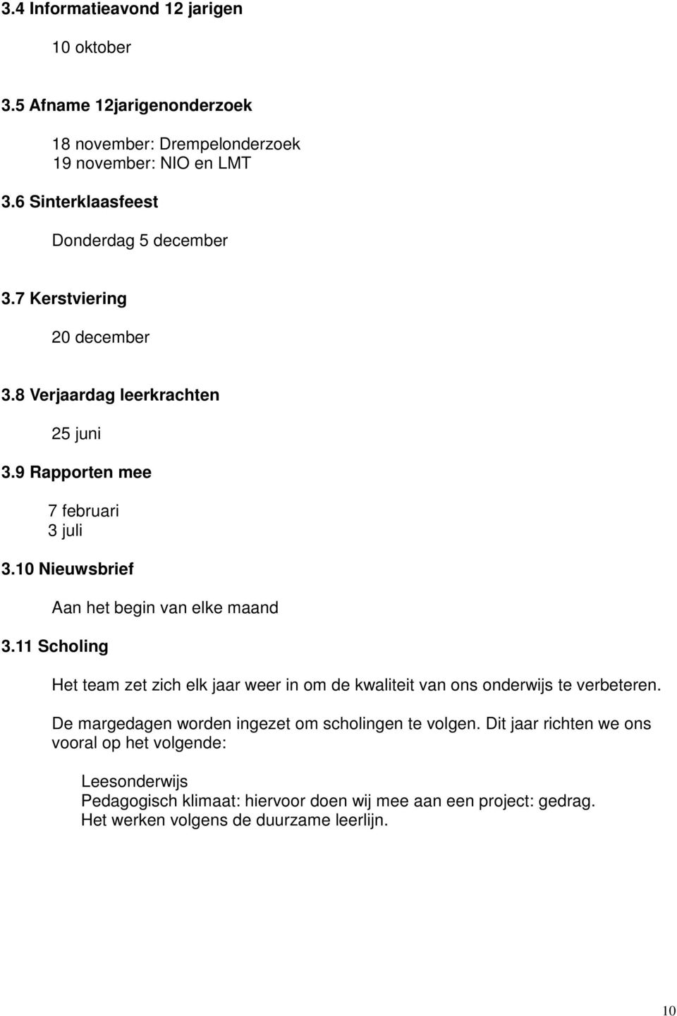 10 Nieuwsbrief Aan het begin van elke maand 3.11 Scholing Het team zet zich elk jaar weer in om de kwaliteit van ons onderwijs te verbeteren.