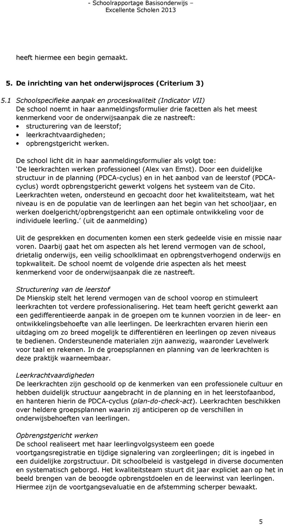 structurering van de leerstof; leerkrachtvaardigheden; opbrengstgericht werken. De school licht dit in haar aanmeldingsformulier als volgt toe: De leerkrachten werken professioneel (Alex van Emst).