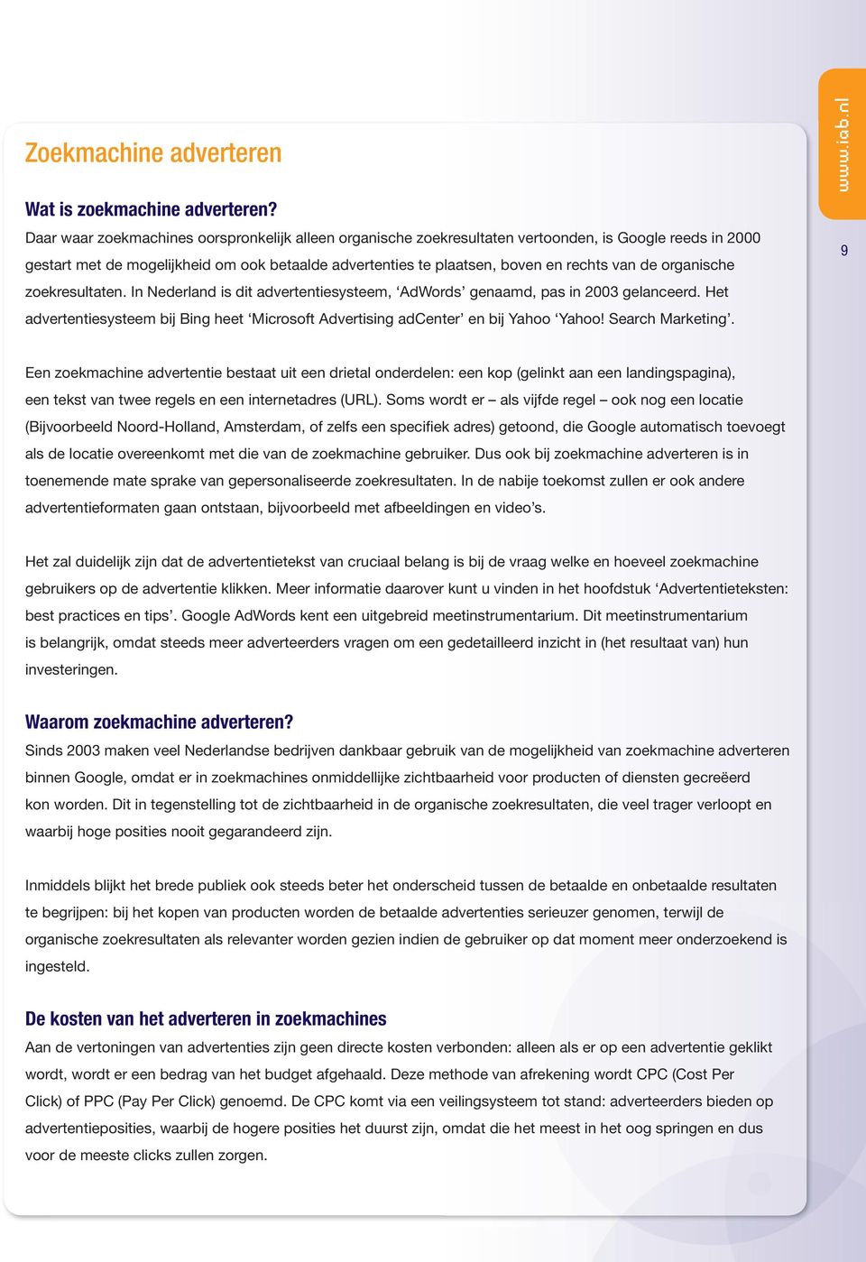 organische zoekresultaten. In Nederland is dit advertentiesysteem, AdWords genaamd, pas in 2003 gelanceerd. Het advertentiesysteem bij Bing heet Microsoft Advertising adcenter en bij Yahoo Yahoo!