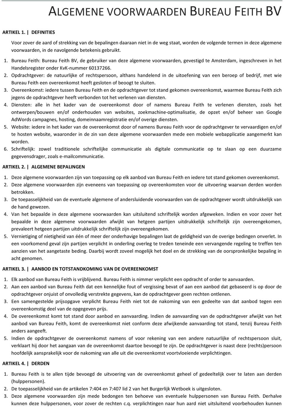 Bureau Feith: Bureau Feith BV, de gebruiker van deze algemene voorwaarden, gevestigd te Amsterdam, ingeschreven in het Handelsregister onder KvK- nummer 60137266. 2.