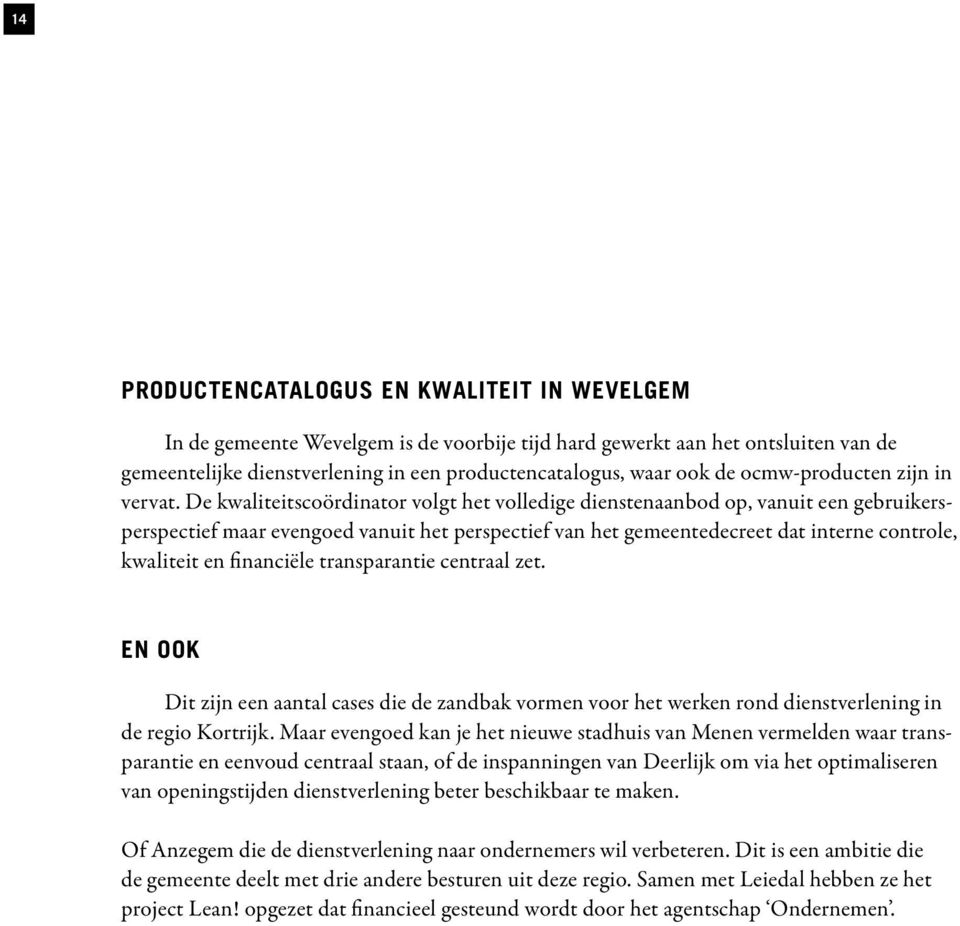 De kwaliteitscoördinator volgt het volledige dienstenaanbod op, vanuit een gebruikersperspectief maar evengoed vanuit het perspectief van het gemeentedecreet dat interne controle, kwaliteit en