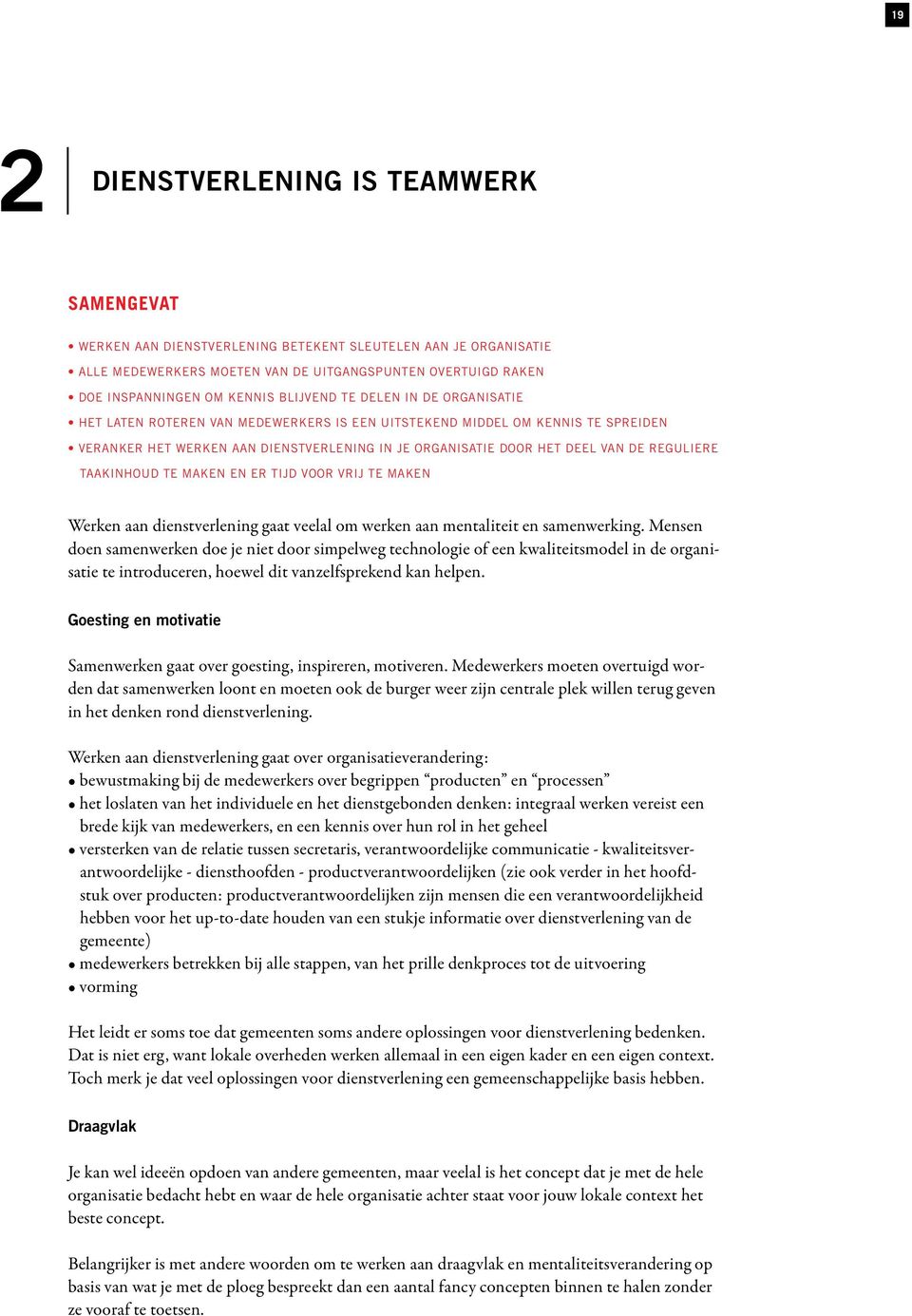 reguliere taakinhoud te maken en er tijd voor vrij te maken Werken aan dienstverlening gaat veelal om werken aan mentaliteit en samenwerking.